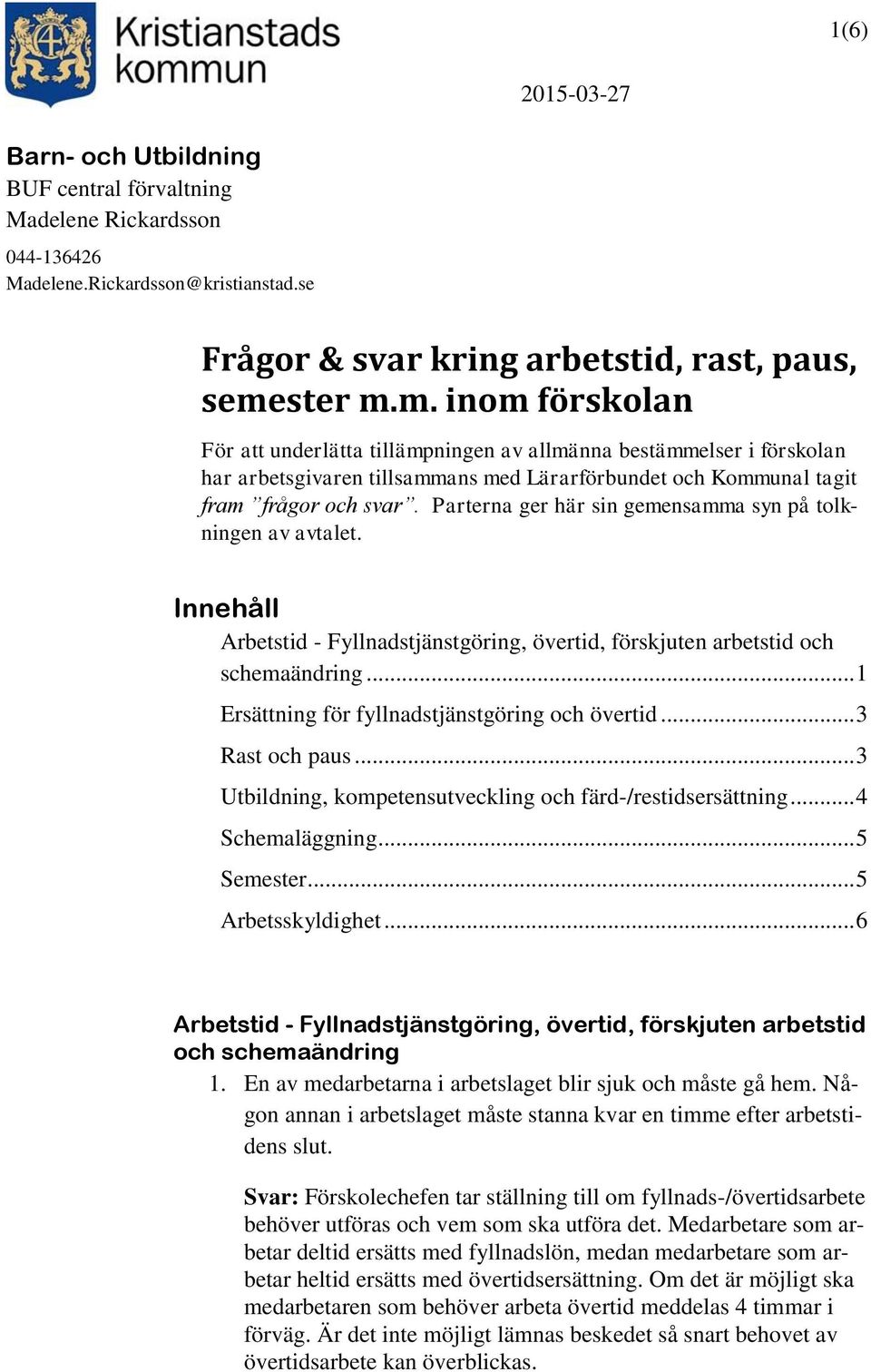 Parterna ger här sin gemensamma syn på tolkningen av avtalet. Innehåll Arbetstid - Fyllnadstjänstgöring, övertid, förskjuten arbetstid och schemaändring.