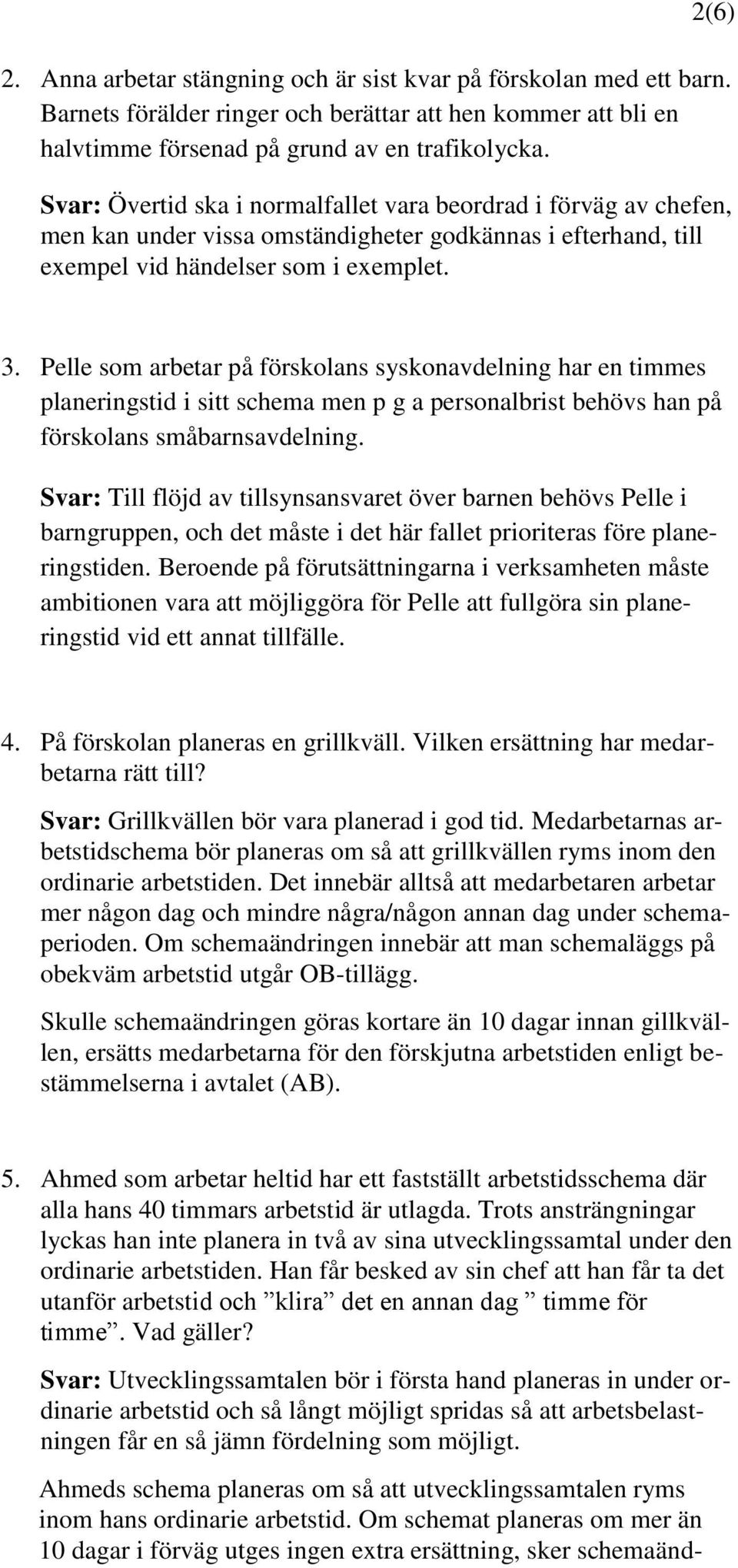 Pelle som arbetar på förskolans syskonavdelning har en timmes planeringstid i sitt schema men p g a personalbrist behövs han på förskolans småbarnsavdelning.