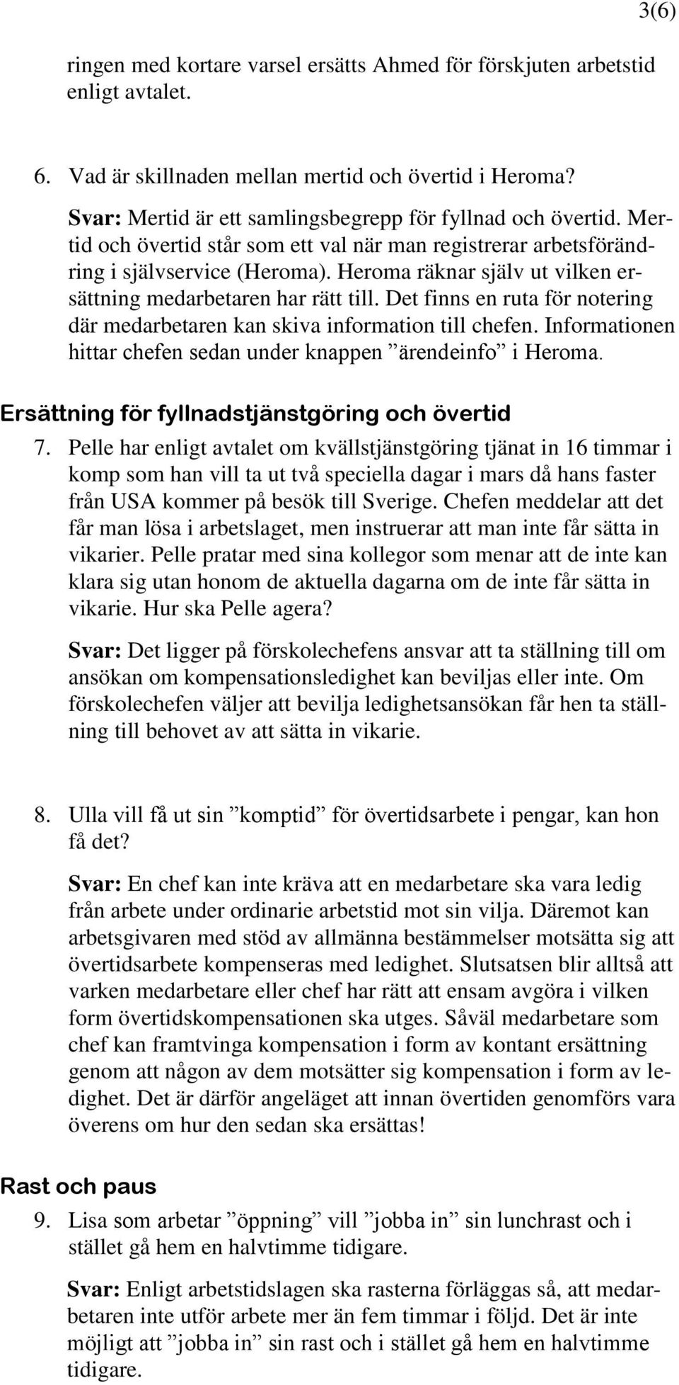 Heroma räknar själv ut vilken ersättning medarbetaren har rätt till. Det finns en ruta för notering där medarbetaren kan skiva information till chefen.