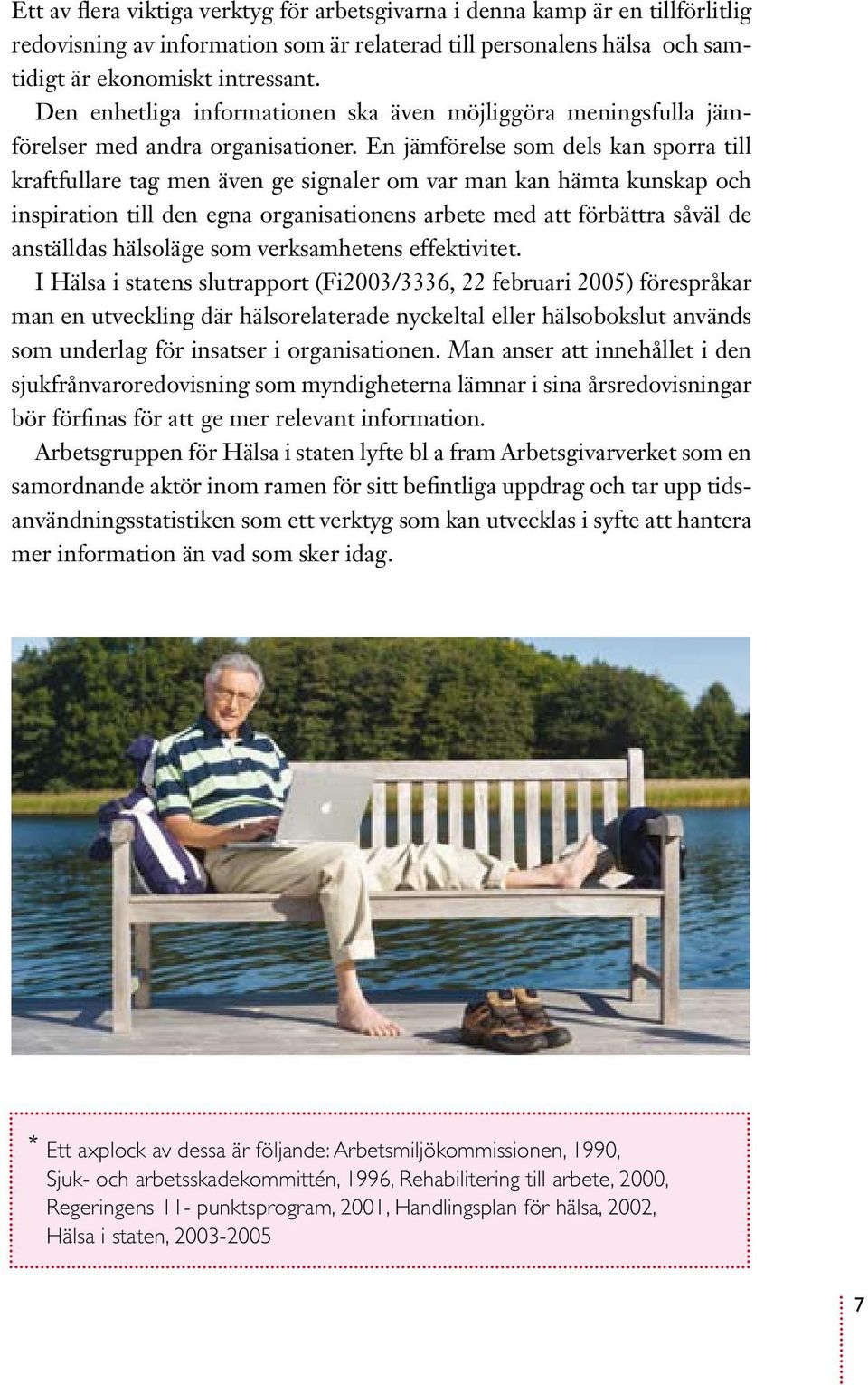 En jämförelse som dels kan sporra till kraftfullare tag men även ge signaler om var man kan hämta kunskap och inspiration till den egna organisationens arbete med att förbättra såväl de anställdas