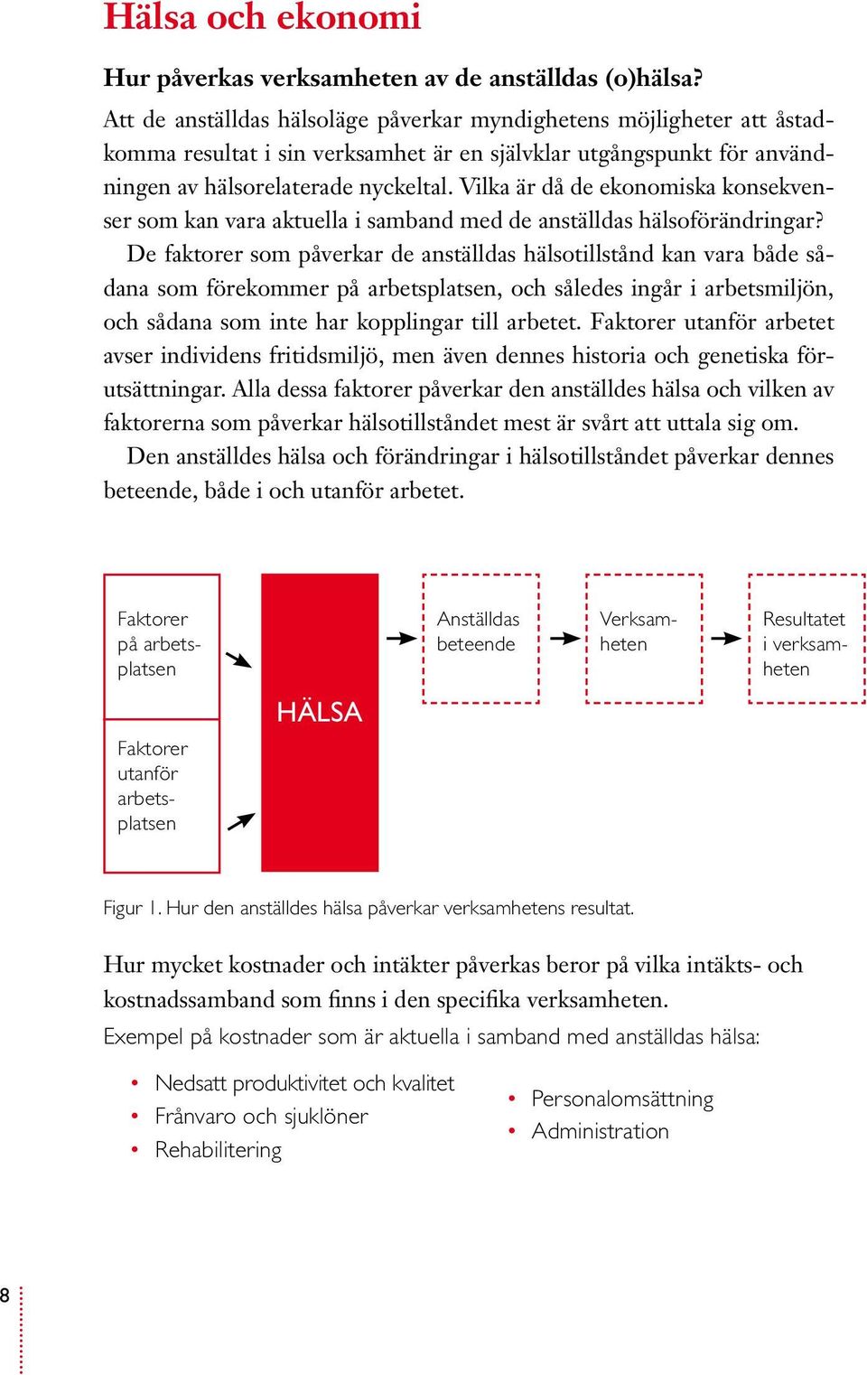 Vilka är då de ekonomiska konsekvenser som kan vara aktuella i samband med de anställdas hälsoförändringar?