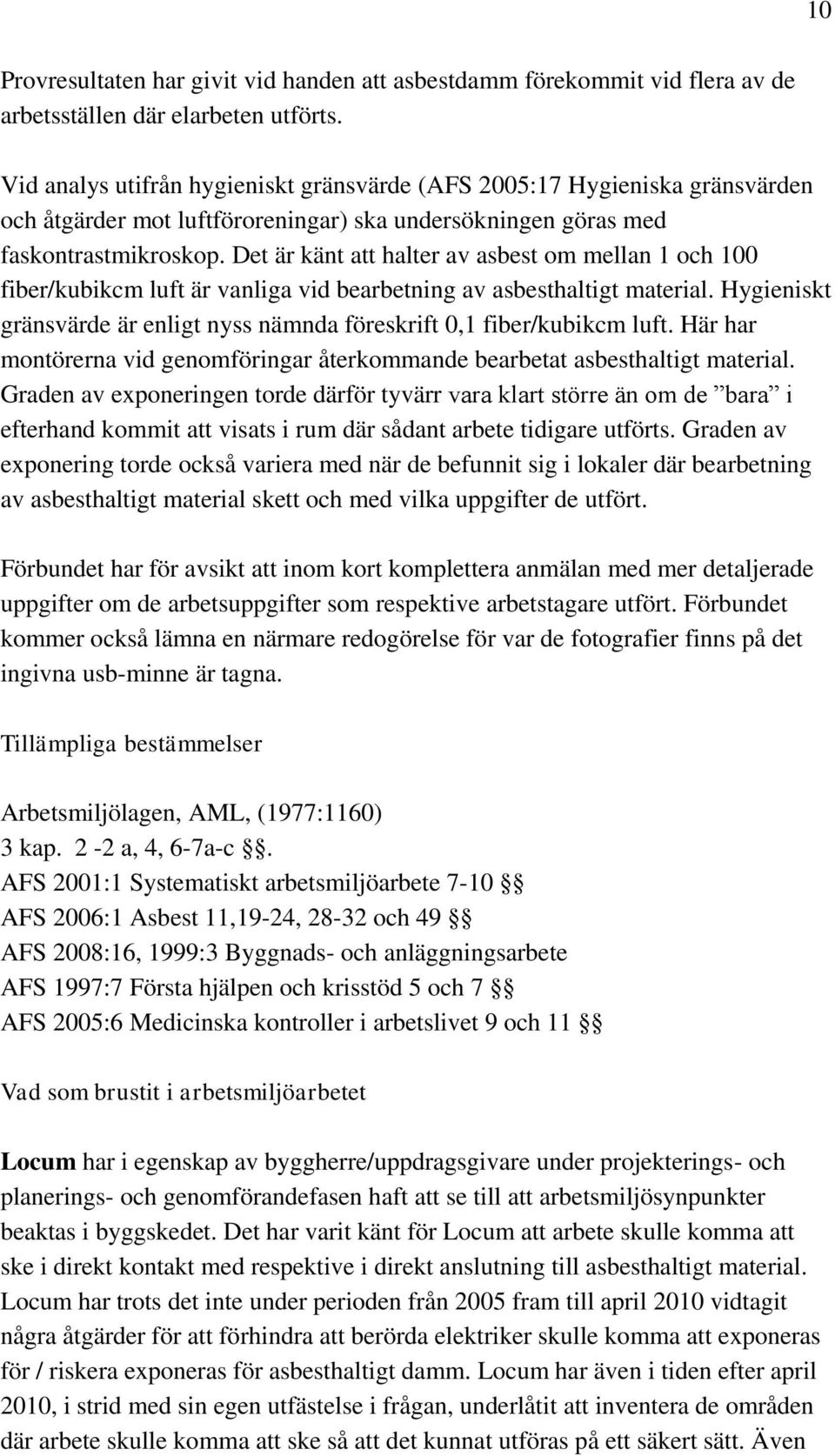 Det är känt att halter av asbest om mellan 1 och 100 fiber/kubikcm luft är vanliga vid bearbetning av asbesthaltigt material.