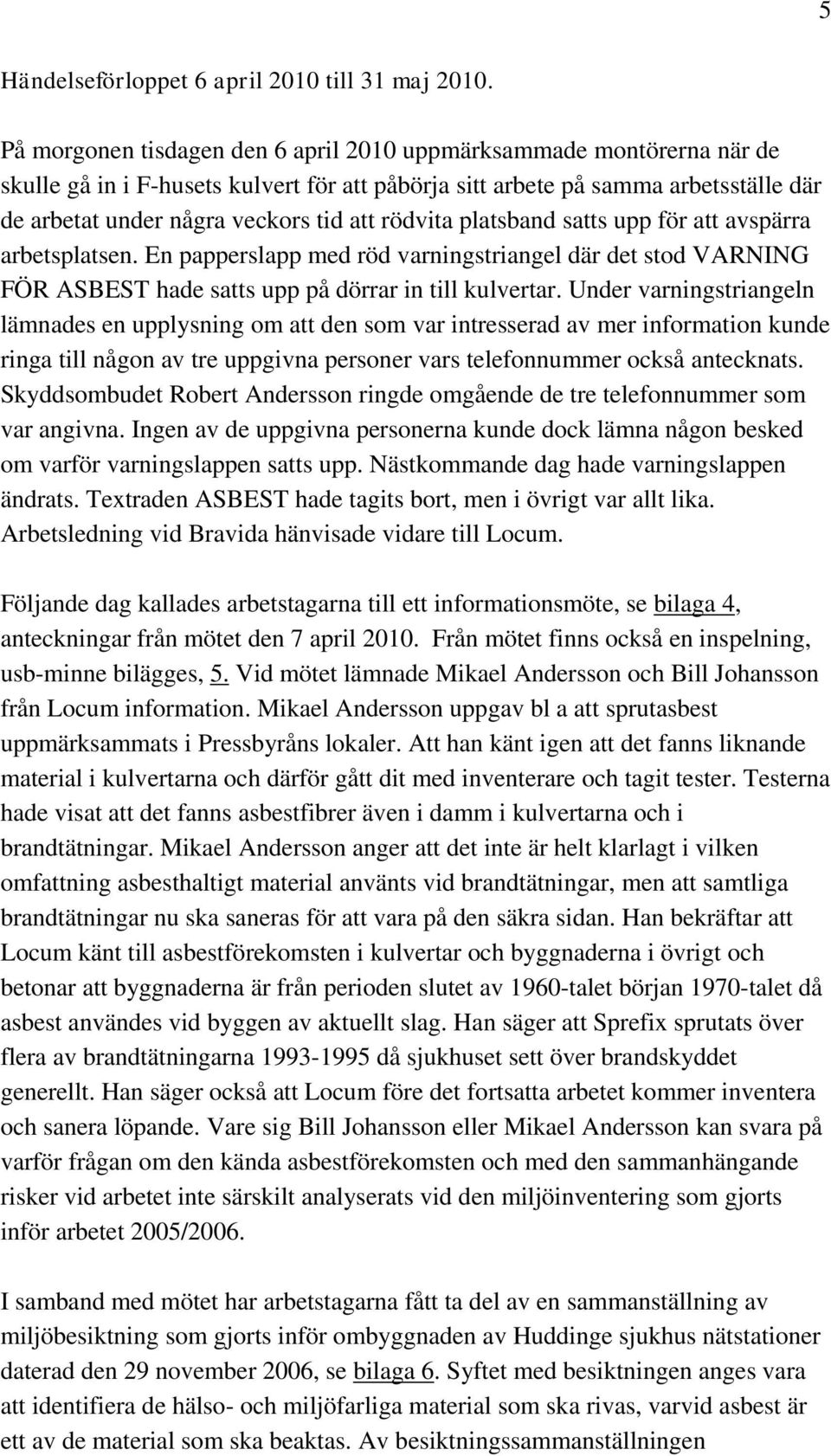 rödvita platsband satts upp för att avspärra arbetsplatsen. En papperslapp med röd varningstriangel där det stod VARNING FÖR ASBEST hade satts upp på dörrar in till kulvertar.