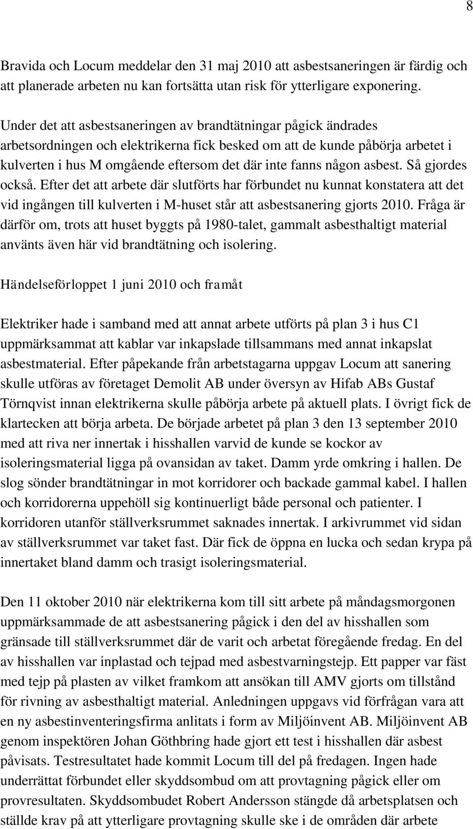 någon asbest. Så gjordes också. Efter det att arbete där slutförts har förbundet nu kunnat konstatera att det vid ingången till kulverten i M-huset står att asbestsanering gjorts 2010.