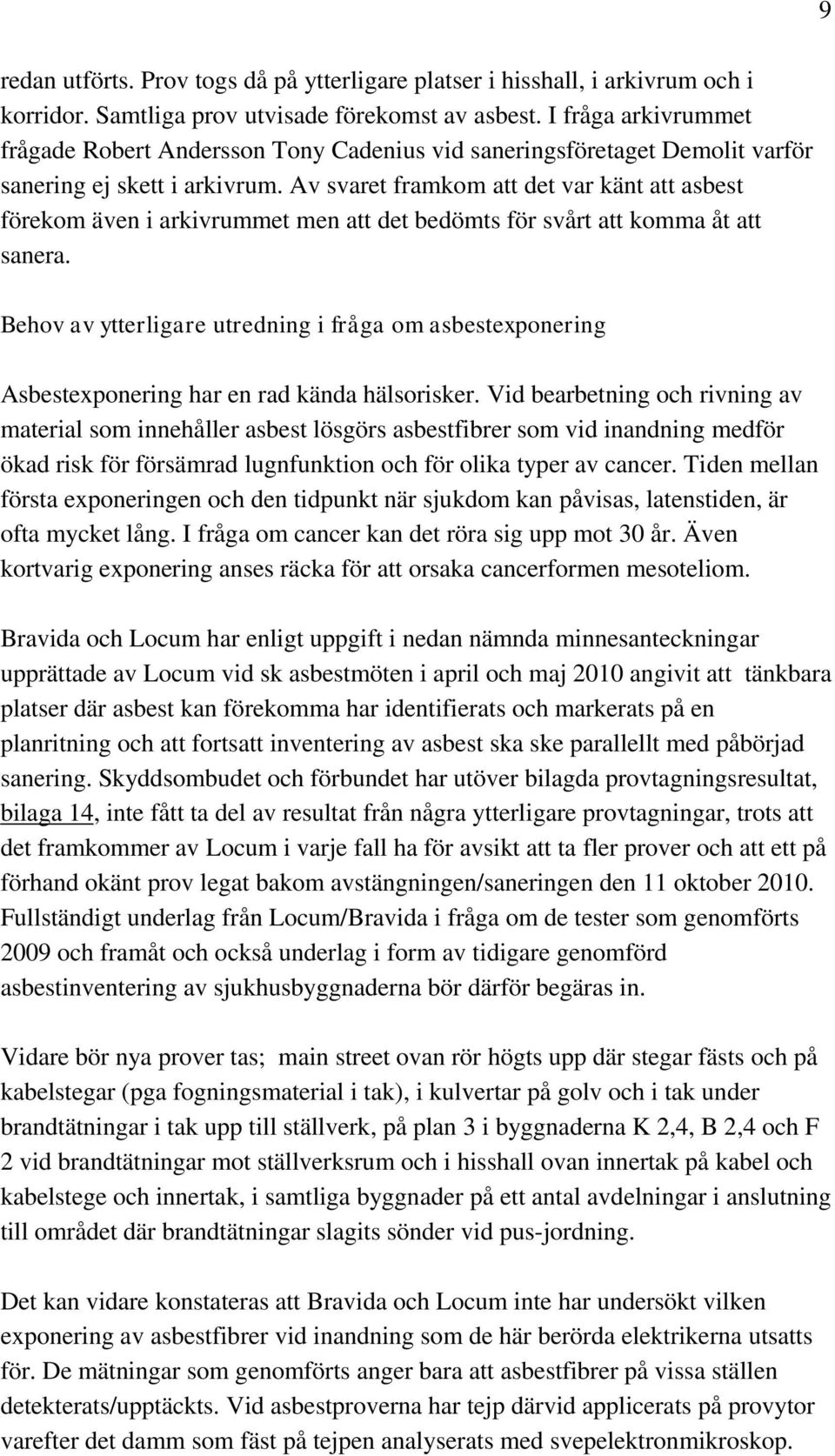 Av svaret framkom att det var känt att asbest förekom även i arkivrummet men att det bedömts för svårt att komma åt att sanera.