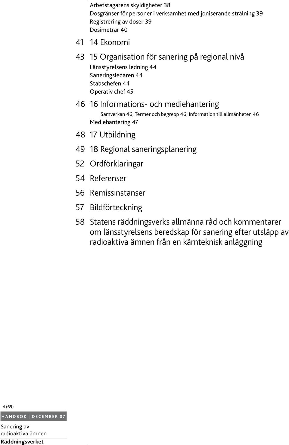 och begrepp 46, Information till allmänheten 46 Mediehantering 47 48 17 Utbildning 49 18 Regional saneringsplanering 52 Ordförklaringar 54 Referenser 56 Remissinstanser