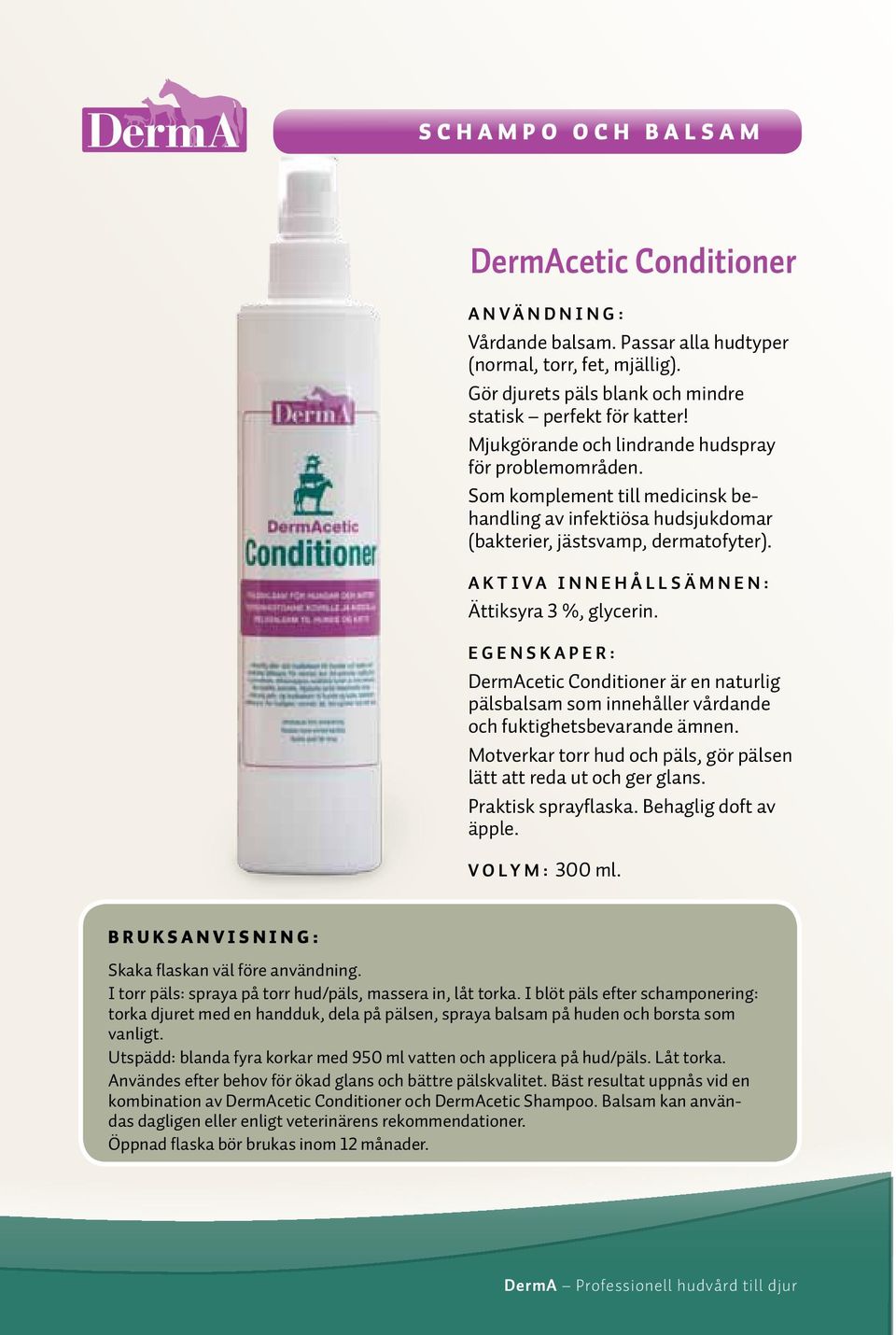 DermAcetic Conditioner är en naturlig pälsbalsam som innehåller vårdande och fuktighetsbevarande ämnen. Motverkar torr hud och päls, gör pälsen lätt att reda ut och ger glans. Praktisk sprayflaska.