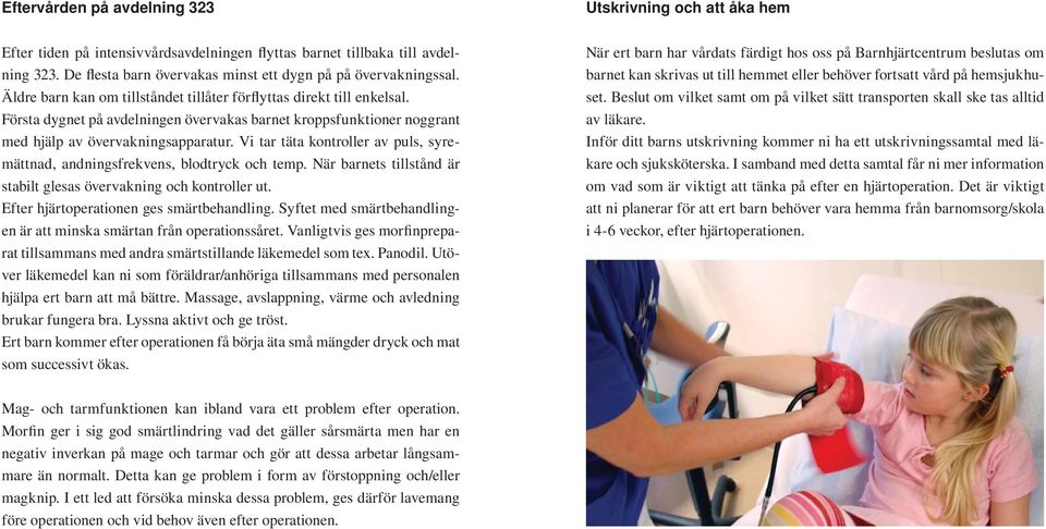 Första dygnet på avdelningen övervakas barnet kroppsfunktioner noggrant med hjälp av övervakningsapparatur. Vi tar täta kontroller av puls, syremättnad, andningsfrekvens, blodtryck och temp.