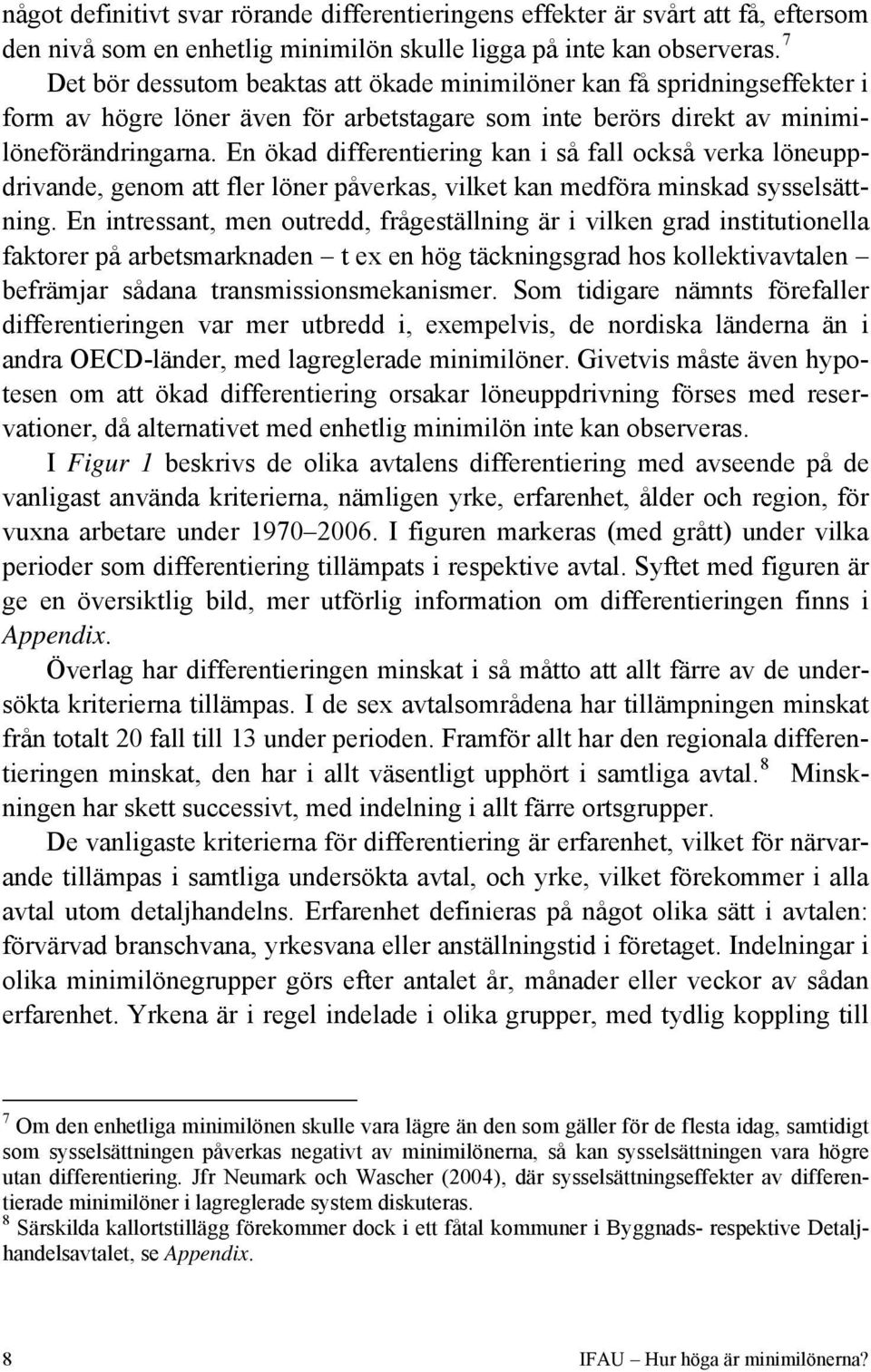 En ökad differentiering kan i så fall också verka löneuppdrivande, genom att fler löner påverkas, vilket kan medföra minskad sysselsättning.