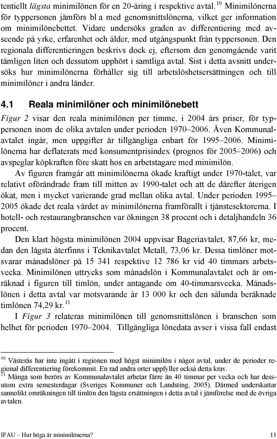Den regionala differentieringen beskrivs dock ej, eftersom den genomgående varit tämligen liten och dessutom upphört i samtliga avtal.