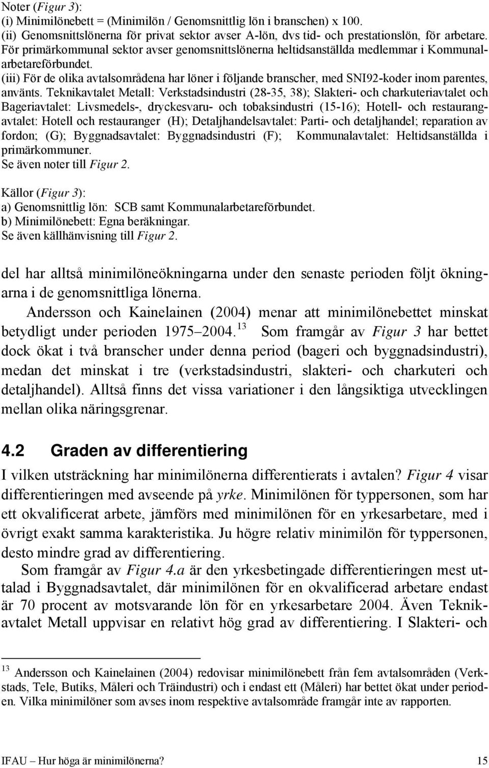 (iii) För de olika avtalsområdena har löner i följande branscher, med SNI92-koder inom parentes, använts.