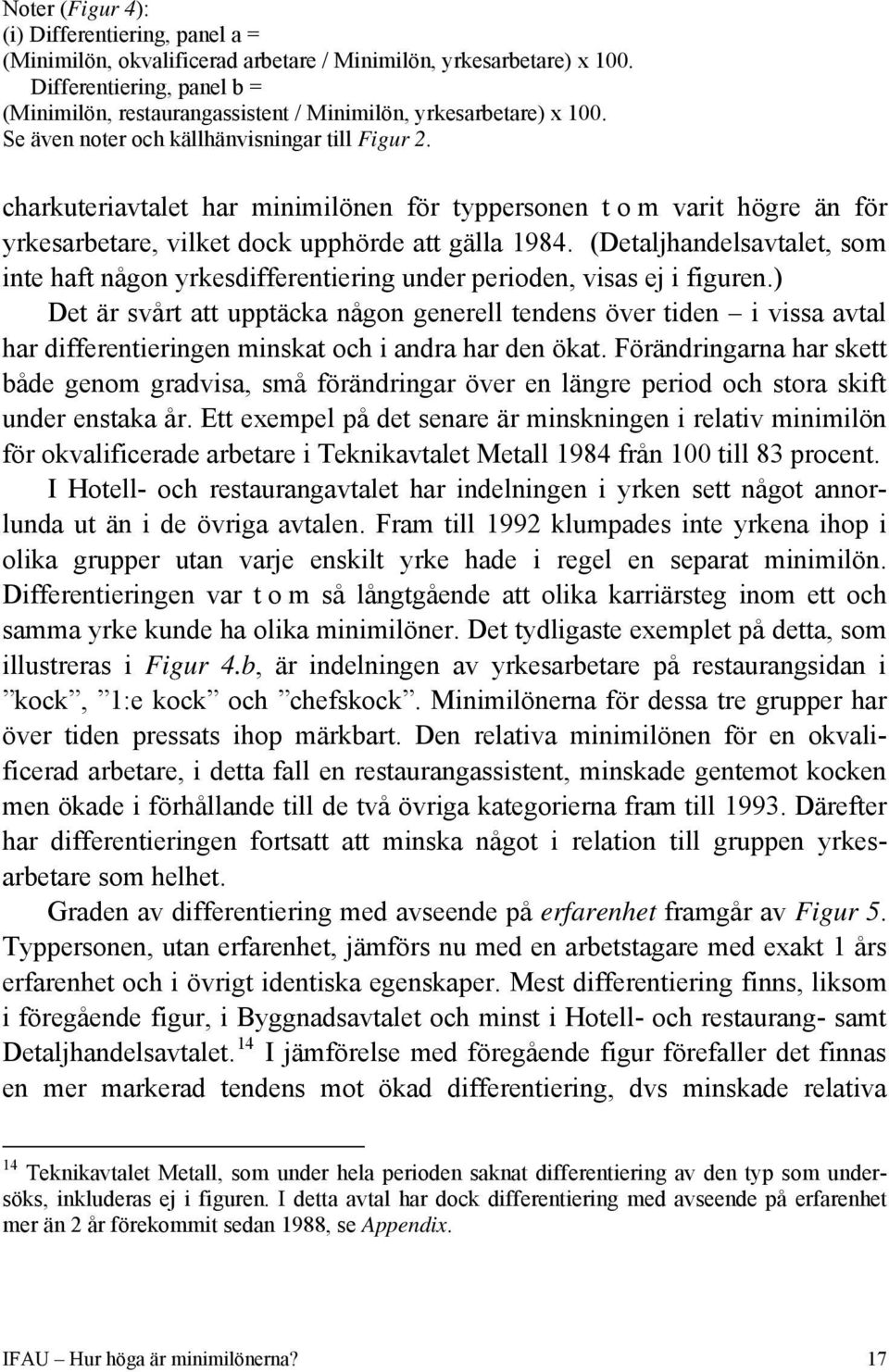 charkuteriavtalet har minimilönen för typpersonen t o m varit högre än för yrkesarbetare, vilket dock upphörde att gälla 1984.