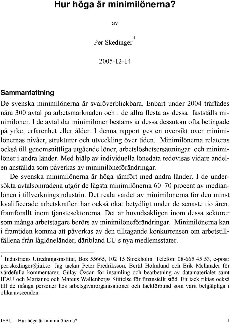 I de avtal där minimilöner bestäms är dessa dessutom ofta betingade på yrke, erfarenhet eller ålder. I denna rapport ges en översikt över minimilönernas nivåer, strukturer och utveckling över tiden.
