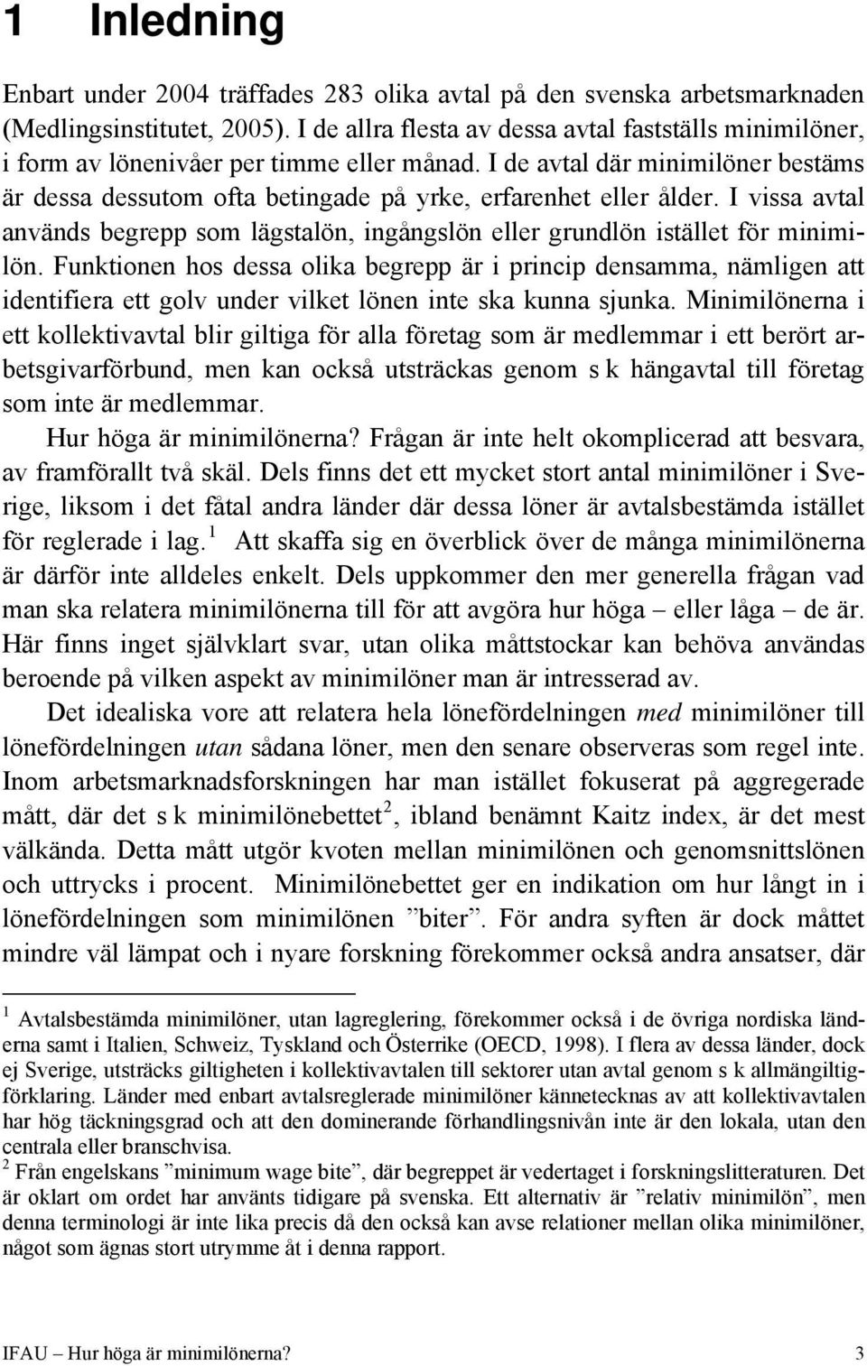 I de avtal där minimilöner bestäms är dessa dessutom ofta betingade på yrke, erfarenhet eller ålder. I vissa avtal används begrepp som lägstalön, ingångslön eller grundlön istället för minimilön.
