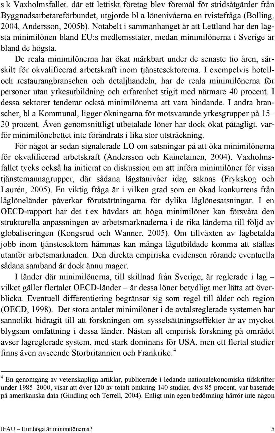 De reala minimilönerna har ökat märkbart under de senaste tio åren, särskilt för okvalificerad arbetskraft inom tjänstesektorerna.