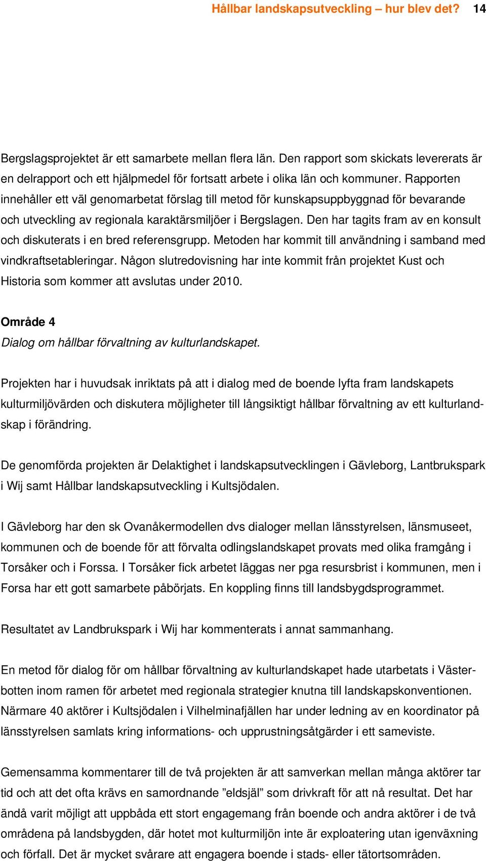 Rapporten innehåller ett väl genomarbetat förslag till metod för kunskapsuppbyggnad för bevarande och utveckling av regionala karaktärsmiljöer i Bergslagen.