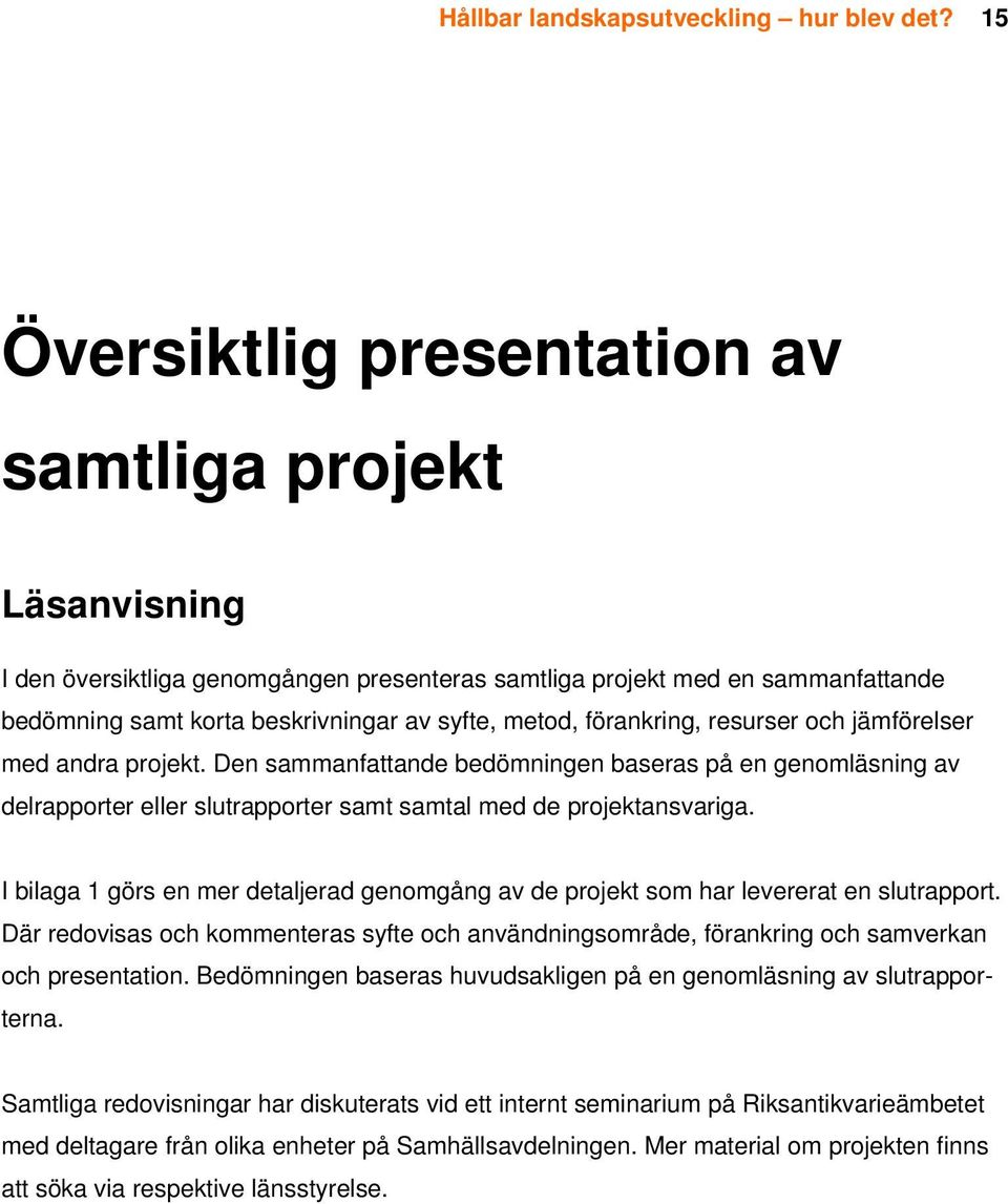 förankring, resurser och jämförelser med andra projekt. Den sammanfattande bedömningen baseras på en genomläsning av delrapporter eller slutrapporter samt samtal med de projektansvariga.