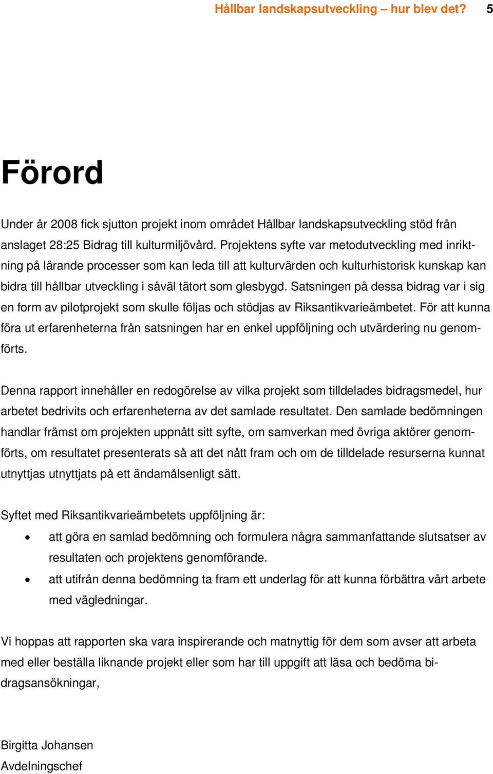 Satsningen på dessa bidrag var i sig en form av pilotprojekt som skulle följas och stödjas av Riksantikvarieämbetet.