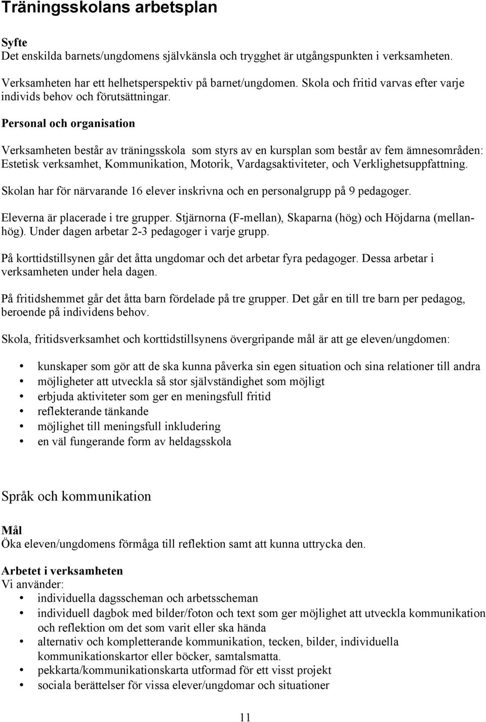 Personal och organisation Verksamheten består av träningsskola som styrs av en kursplan som består av fem ämnesområden: Estetisk verksamhet, Kommunikation, Motorik, Vardagsaktiviteter, och