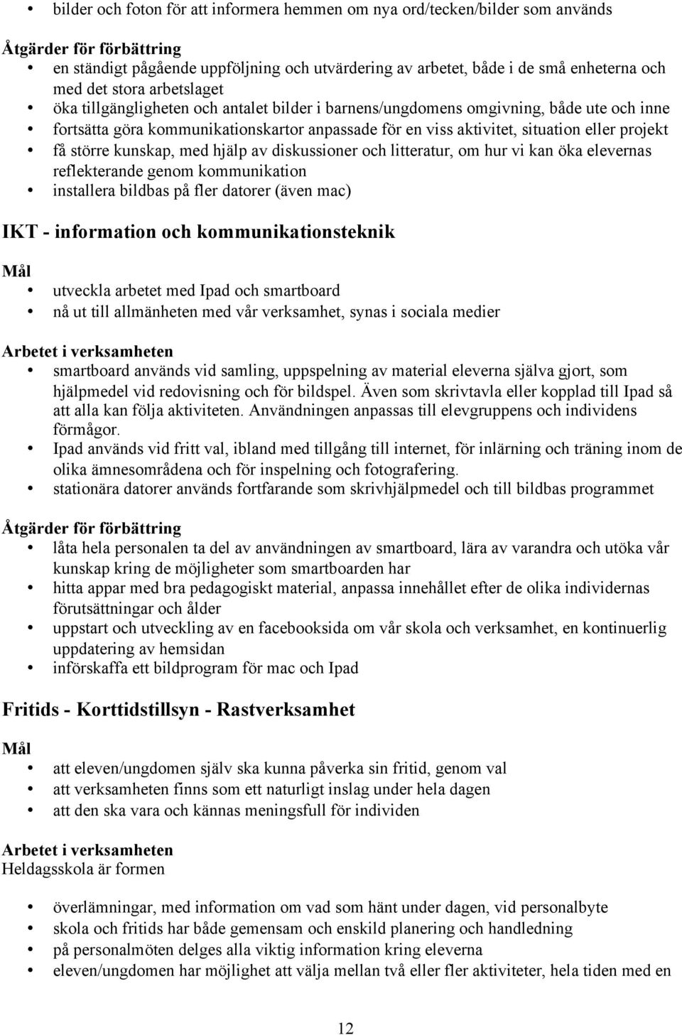 projekt få större kunskap, med hjälp av diskussioner och litteratur, om hur vi kan öka elevernas reflekterande genom kommunikation installera bildbas på fler datorer (även mac) IKT - information och