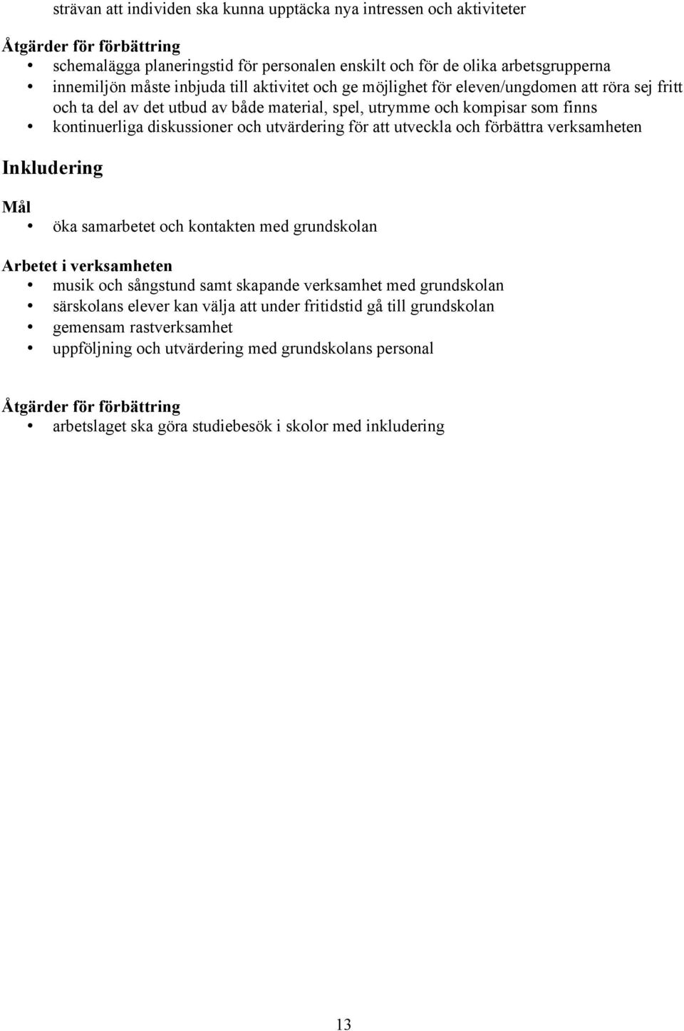 utvärdering för att utveckla och förbättra verksamheten Inkludering Mål öka samarbetet och kontakten med grundskolan Arbetet i verksamheten musik och sångstund samt skapande verksamhet med