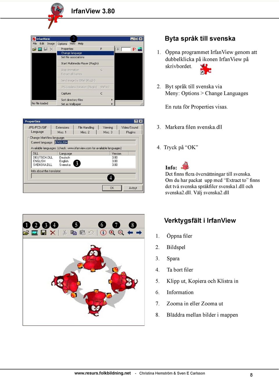 Tryck på OK Info: et finns flera översättningar till svenska. Om du har packat upp med xtract to finns det två svenska språkfiler svenska1.dll och svenska2.dll. Välj svenska2.