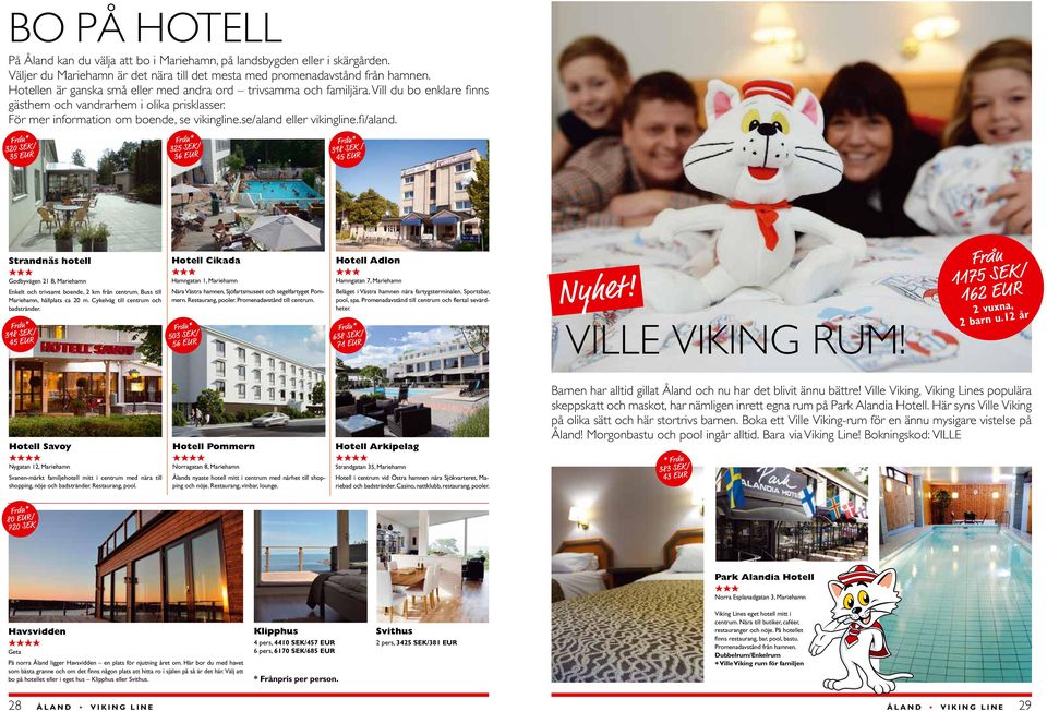 se/aland eller vikingline.fi/aland. Från* 320 SEK/ 35 EUR Från* 325 SEK/ 36 EUR Från* 398 SEK / 45 EUR Strandnäs hotell HHH Godbyvägen 21 B, Mariehamn Enkelt och trivsamt boende, 2 km från centrum.