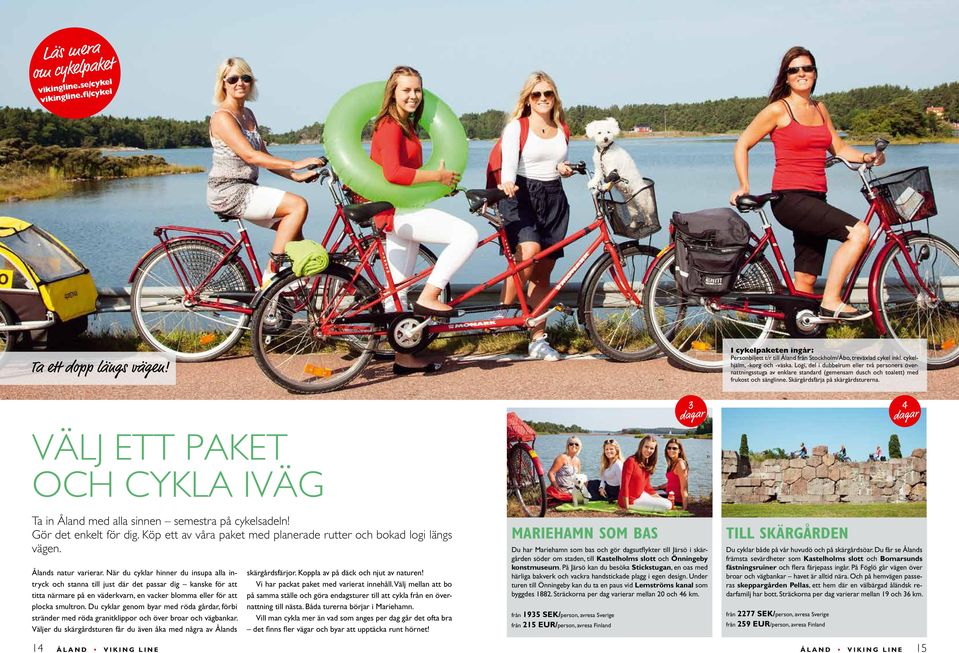 Skärgårdsfärja på skärgårdsturerna. 3 dagar 4 dagar VÄLJ ETT PAKET OCH CYKLA IVÄG Ta in Åland med alla sinnen semestra på cykelsadeln! Gör det enkelt för dig.