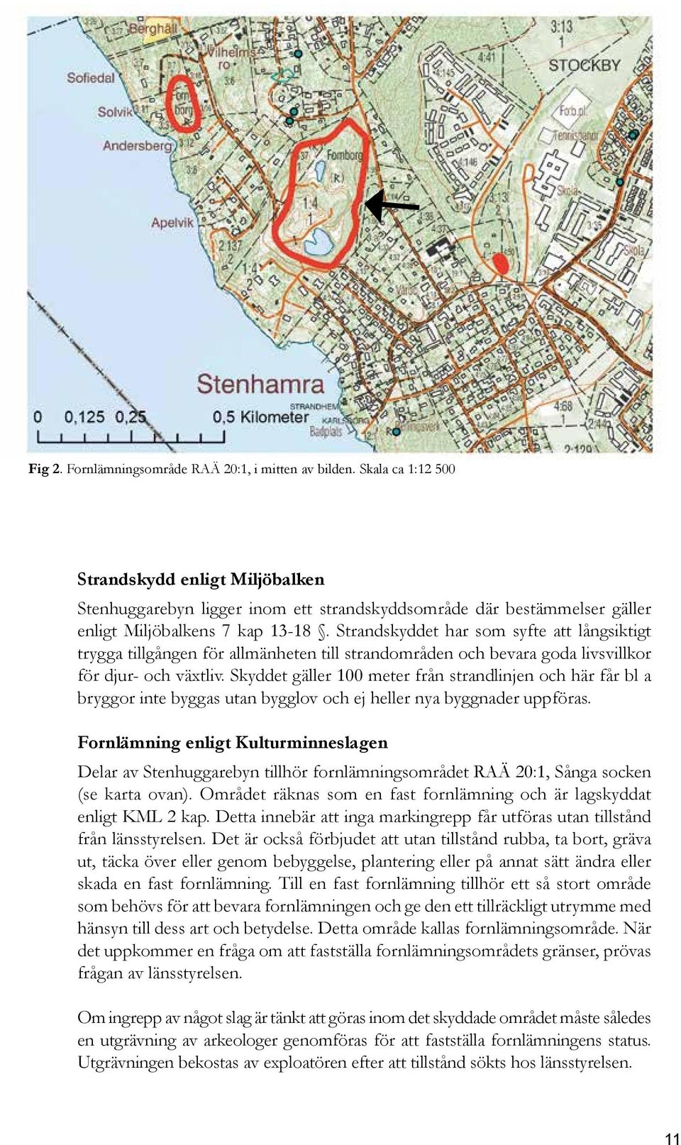 Strandskyddet har som syfte att långsiktigt trygga tillgången för allmänheten till strandområden och bevara goda livsvillkor för djur- och växtliv.