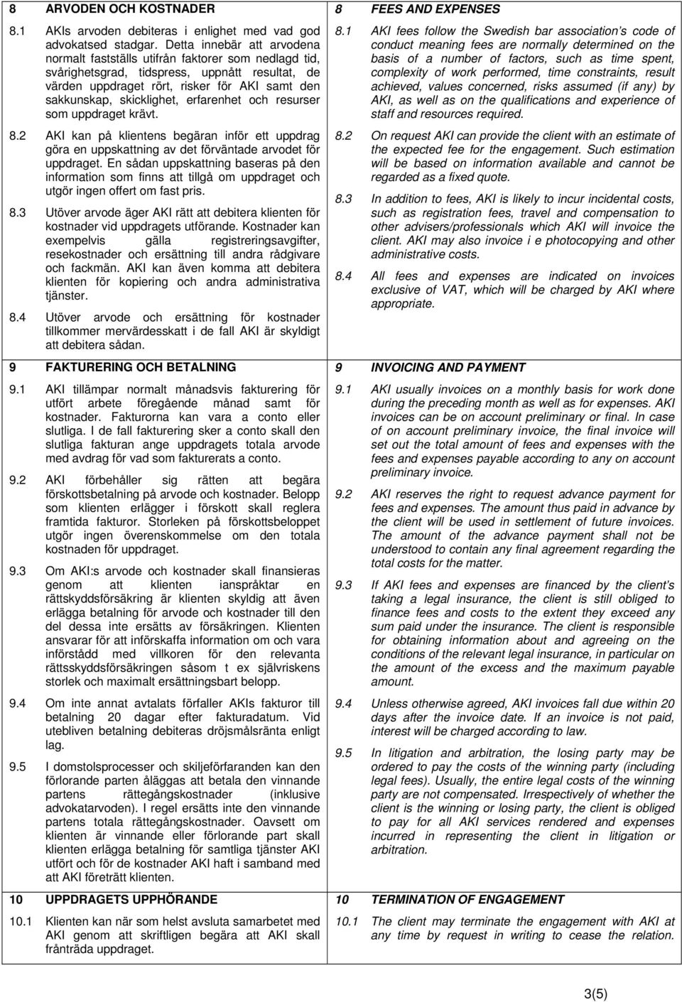 erfarenhet och resurser som uppdraget krävt. 8.2 AKI kan på klientens begäran inför ett uppdrag göra en uppskattning av det förväntade arvodet för uppdraget.