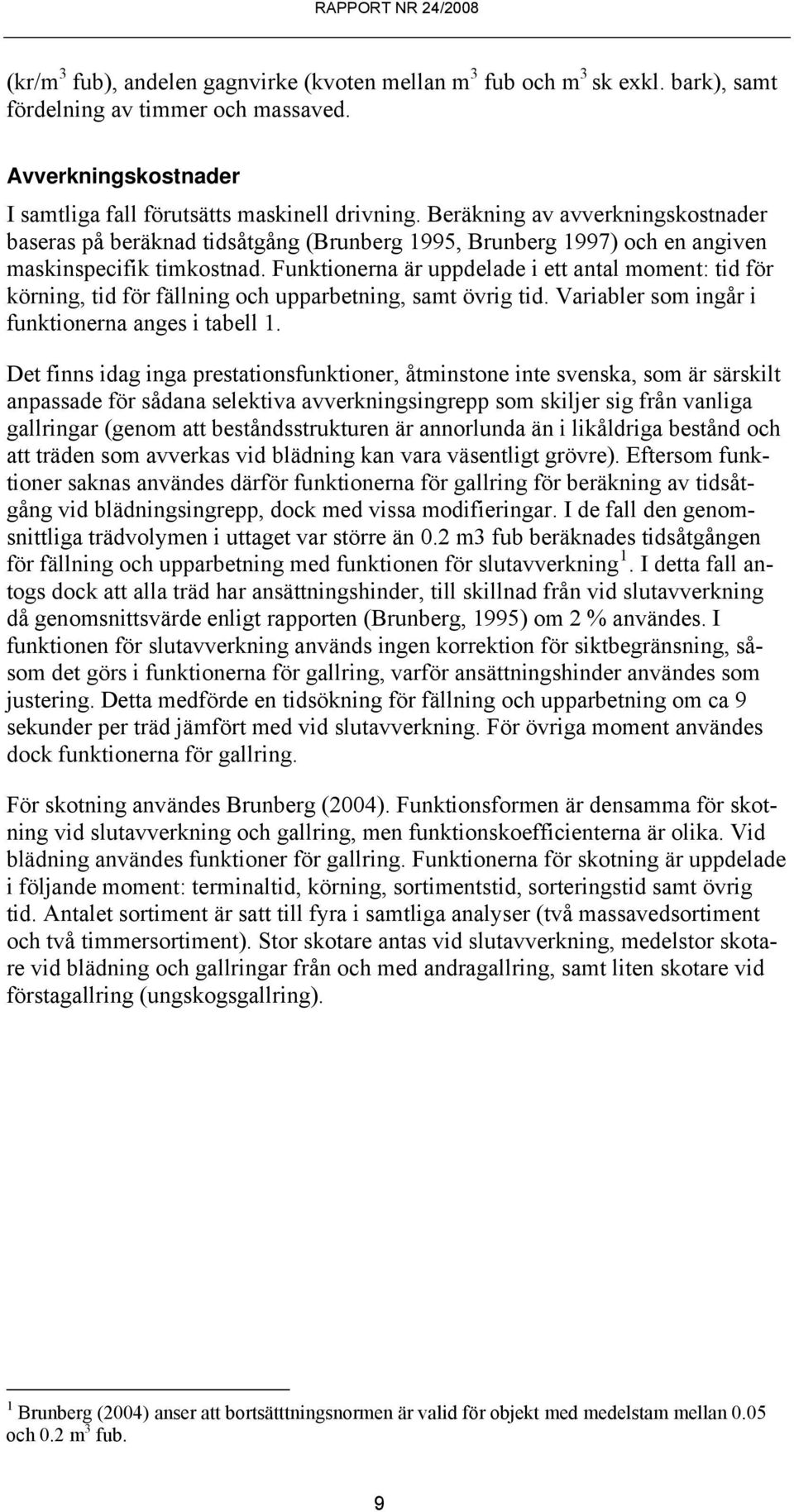 Funktionerna är uppdelade i ett antal moment: tid för körning, tid för fällning och upparbetning, samt övrig tid. Variabler som ingår i funktionerna anges i tabell 1.