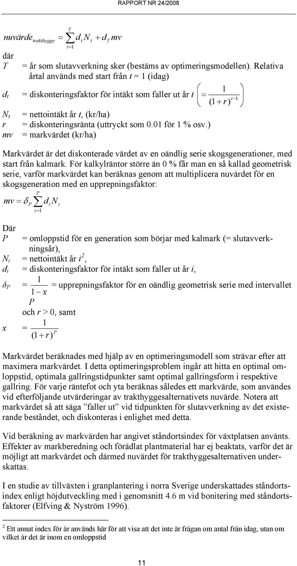 1 för 1 % osv.) mv = markvärdet (kr/ha) Markvärdet är det diskonterade värdet av en oändlig serie skogsgenerationer, med start från kalmark.