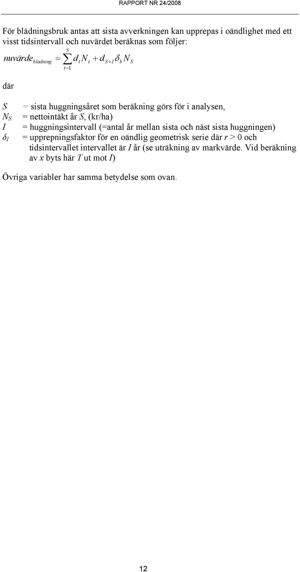 = huggningsintervall (=antal år mellan sista och näst sista huggningen) = upprepningsfaktor för en oändlig geometrisk serie där r > och