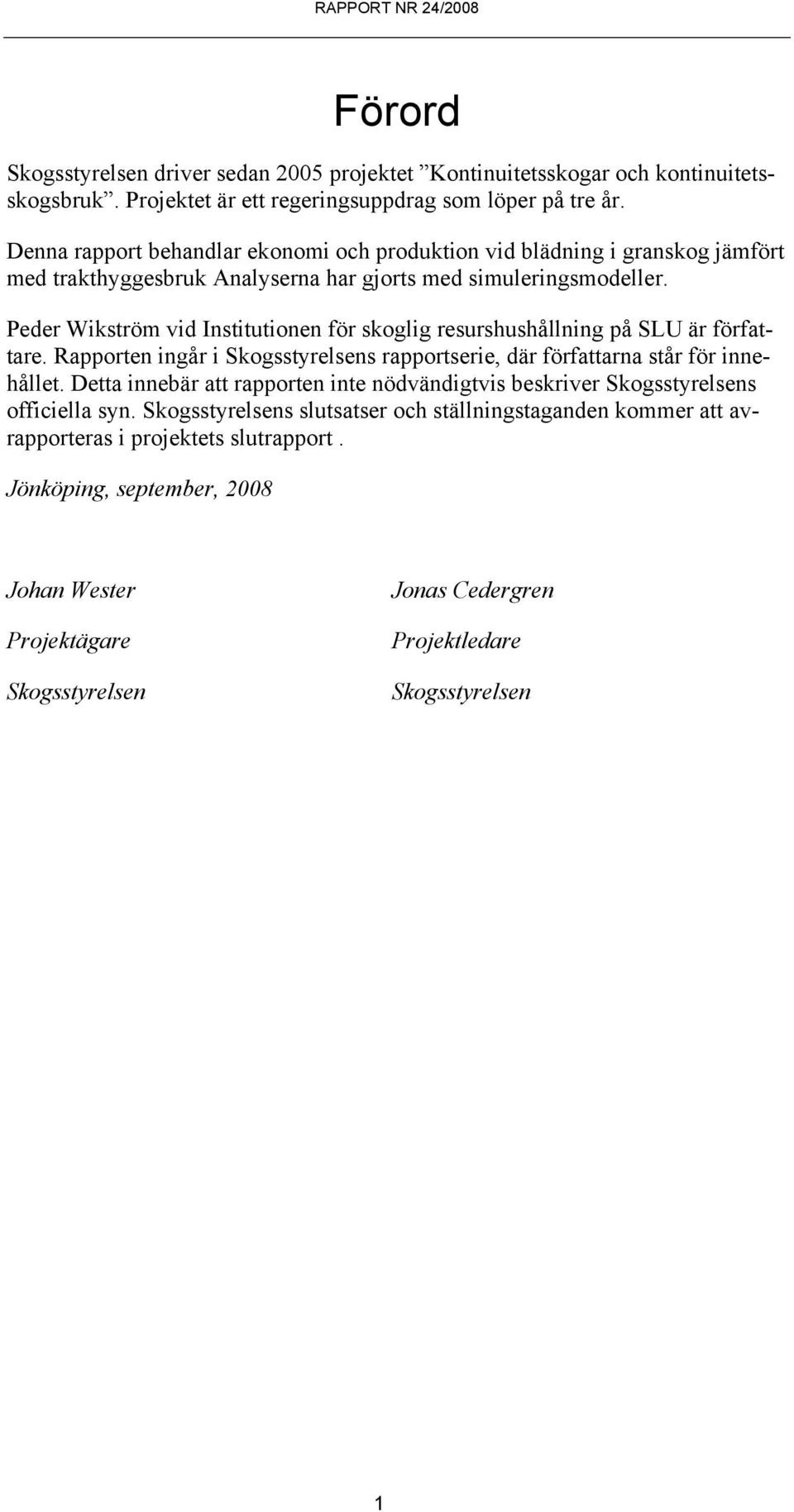 Peder Wikström vid Institutionen för skoglig resurshushållning på SLU är författare. Rapporten ingår i Skogsstyrelsens rapportserie, där författarna står för innehållet.