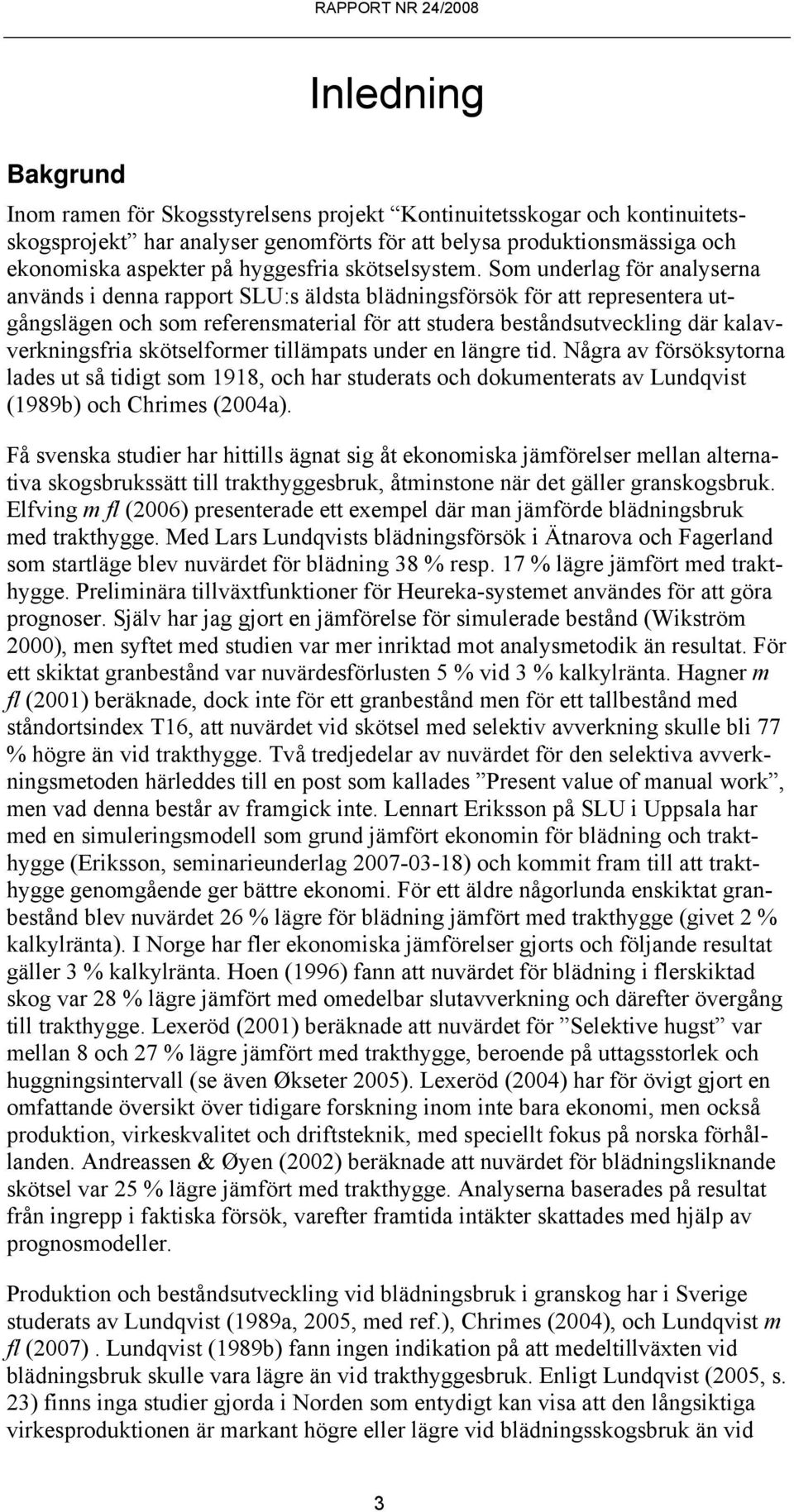 Som underlag för analyserna används i denna rapport SLU:s äldsta blädningsförsök för att representera utgångslägen och som referensmaterial för att studera beståndsutveckling där kalavverkningsfria