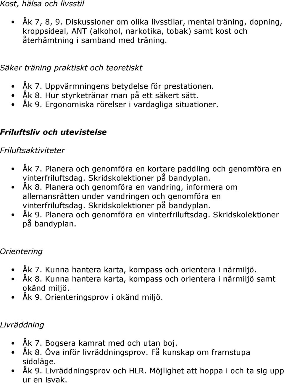 Friluftsaktiviteter Åk 7. Planera och genomföra en kortare paddling och genomföra en vinterfriluftsdag. Skridskolektioner på bandyplan. Åk 8.