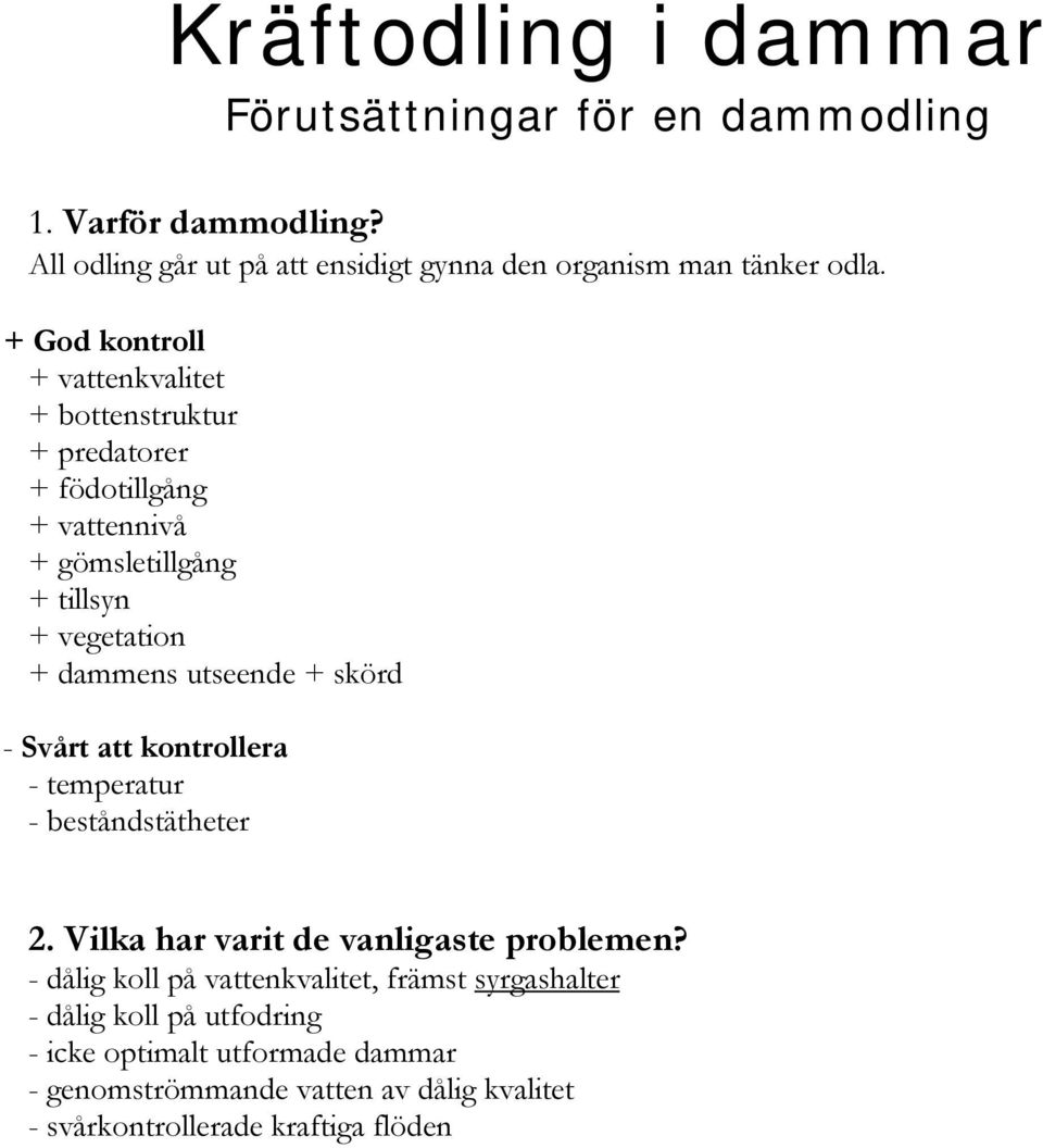 + skörd - Svårt att kontrollera - temperatur - beståndstätheter 2. Vilka har varit de vanligaste problemen?