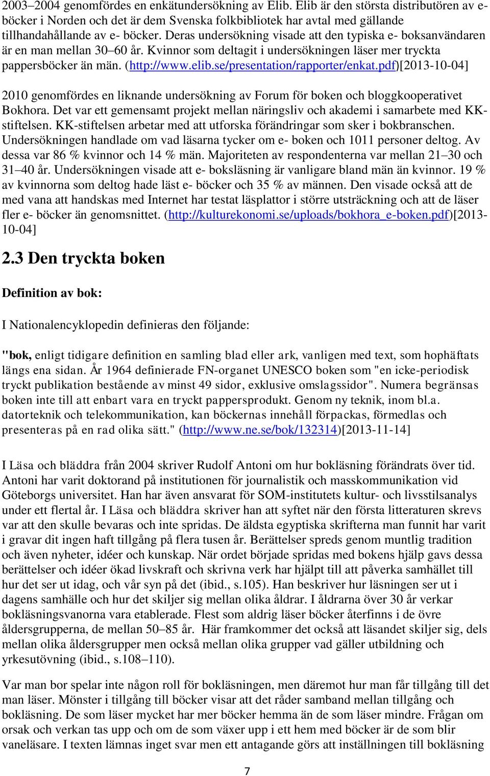 se/presentation/rapporter/enkat.pdf)[2013-10-04] 2010 genomfördes en liknande undersökning av Forum för boken och bloggkooperativet Bokhora.