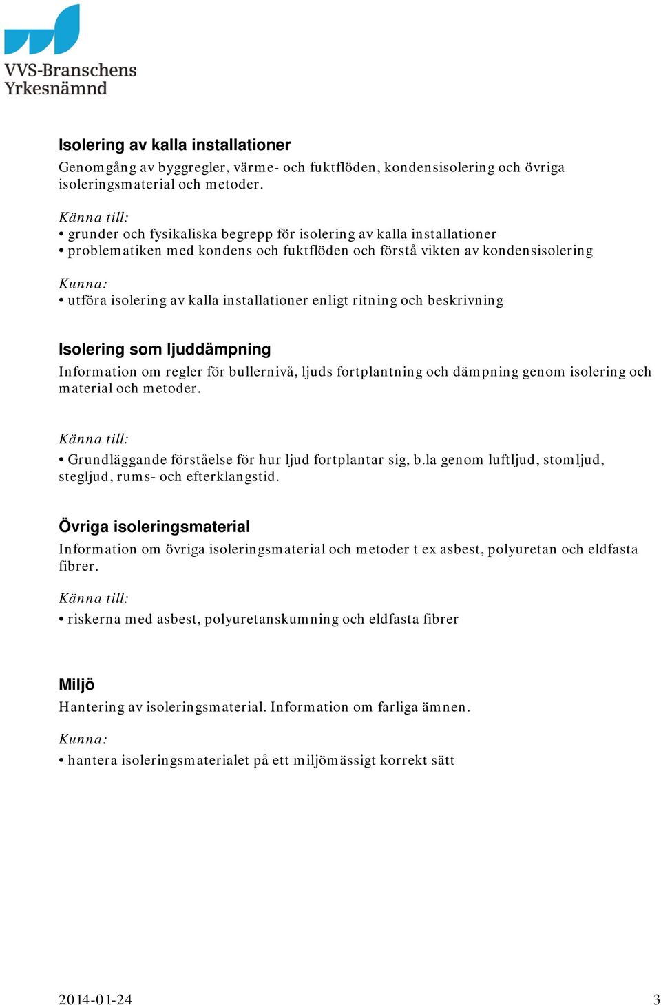 ritning och beskrivning Isolering som ljuddämpning Information om regler för bullernivå, ljuds fortplantning och dämpning genom isolering och material och metoder.