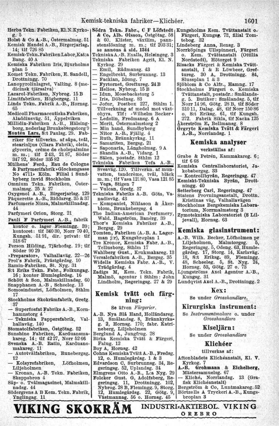 15 B Limitfabriken, Högbergsg. 11 Linds,Tekn.. Fabiik A. B., Hornsg. 65 MedicolI Pharmaceutiska Fabriken, Aladdinsväg. 51, Äppelviken Millidin Fabriken A.B., Hälaingborg, nederlag Brunkebergstorg 9 1II0nten Lara, Sot Paulsg,: 29.