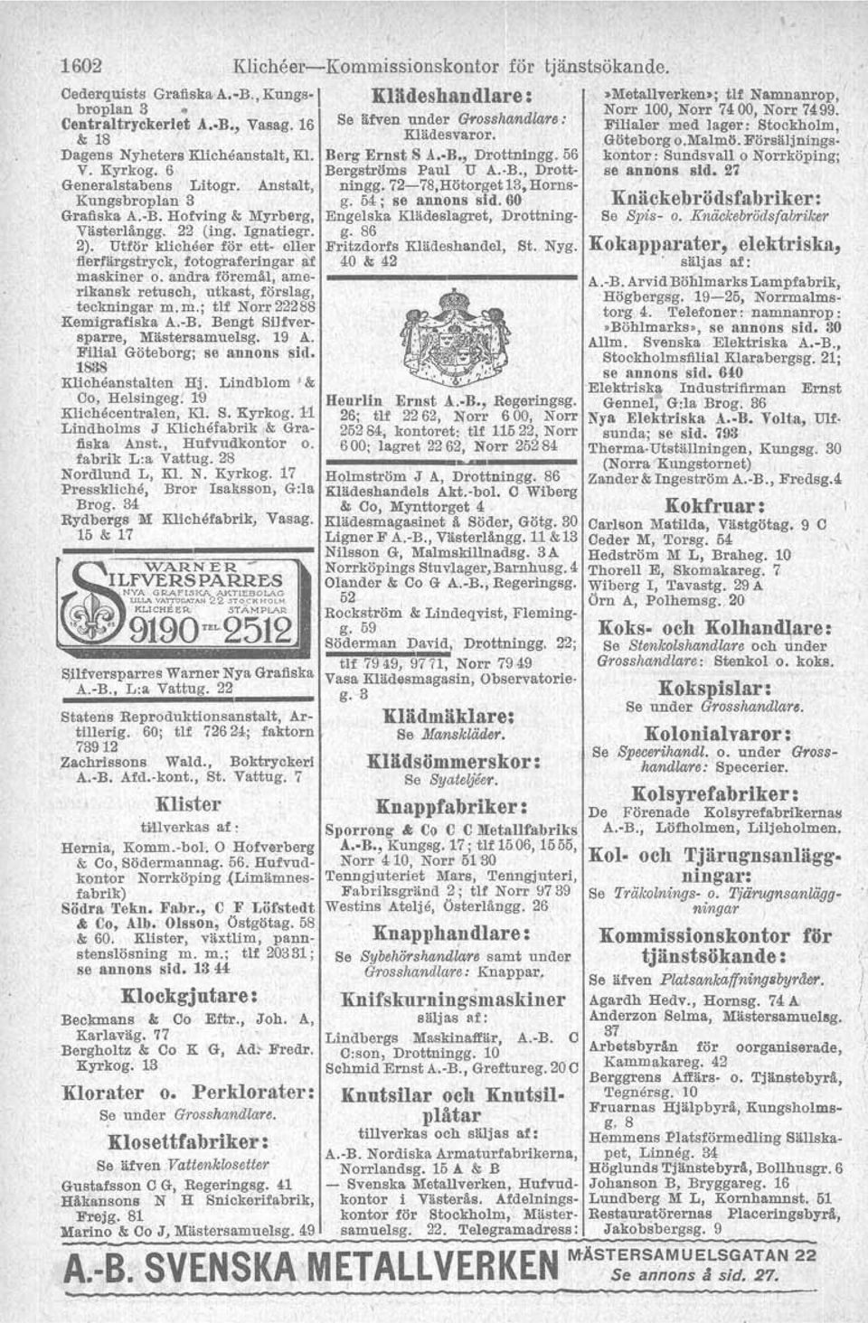 Hötorget13,Horns- Kungsbroplan 3 g, 54; se annons sld,60 Grafiska A,-B. Hofving & Myrberg, Engelska Klädealagret, Drottning- Västerlängg. 22 (ing. Ignatiegr. g. 86 2).