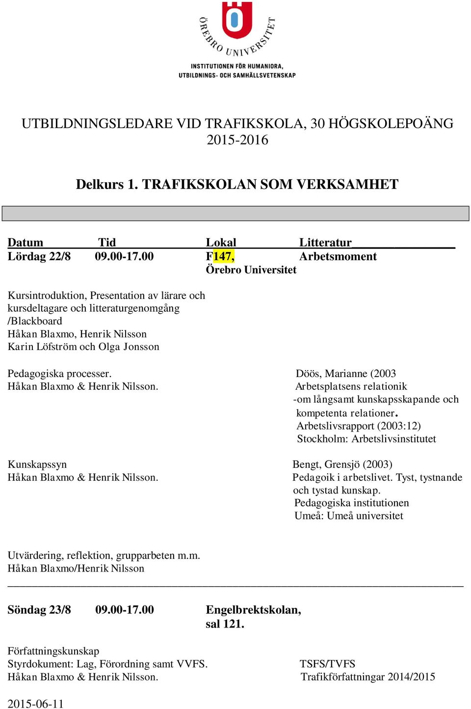 Pedagogiska processer. Döös, Marianne (2003. Arbetsplatsens relationik -om långsamt kunskapsskapande och kompetenta relationer.