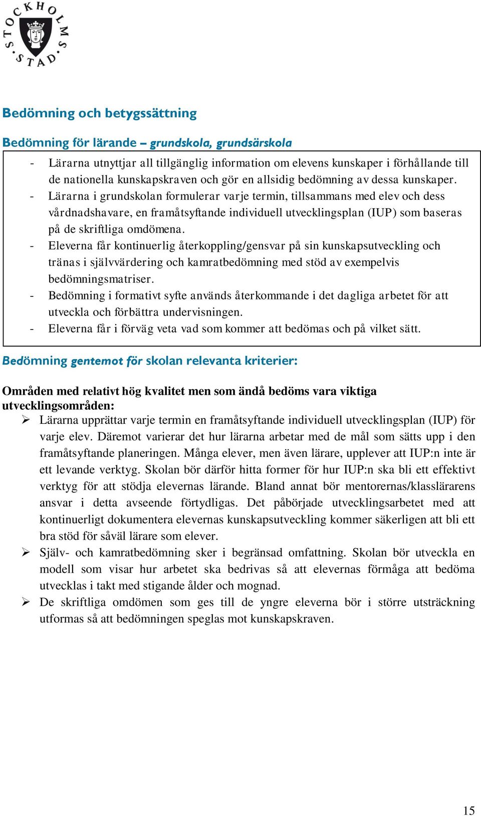 - Lärarna i grundskolan formulerar varje termin, tillsammans med elev och dess vårdnadshavare, en framåtsyftande individuell utvecklingsplan (IUP) som baseras på de skriftliga omdömena.