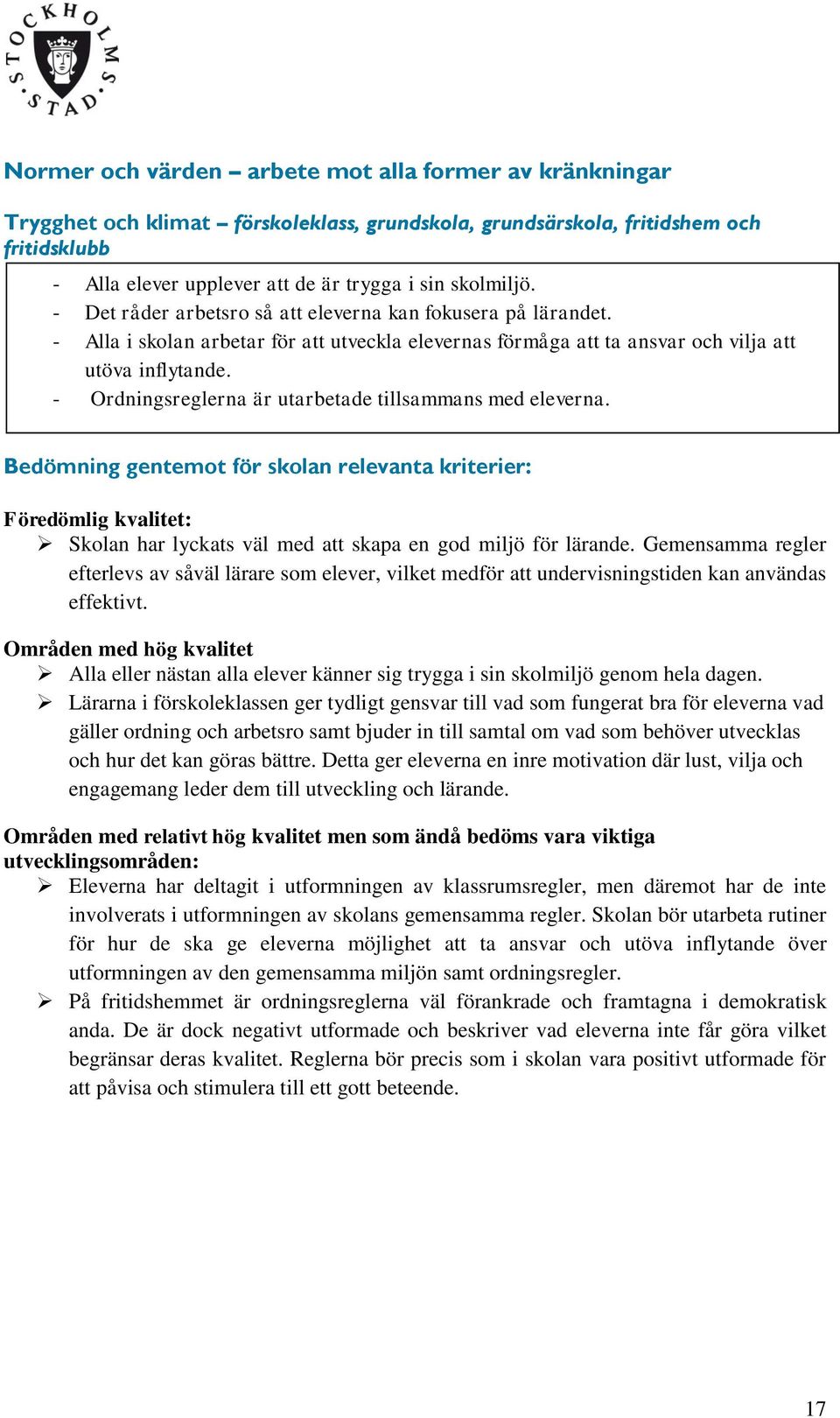 - Ordningsreglerna är utarbetade tillsammans med eleverna. Bedömning gentemot för skolan relevanta kriterier: Föredömlig kvalitet: Skolan har lyckats väl med att skapa en god miljö för lärande.