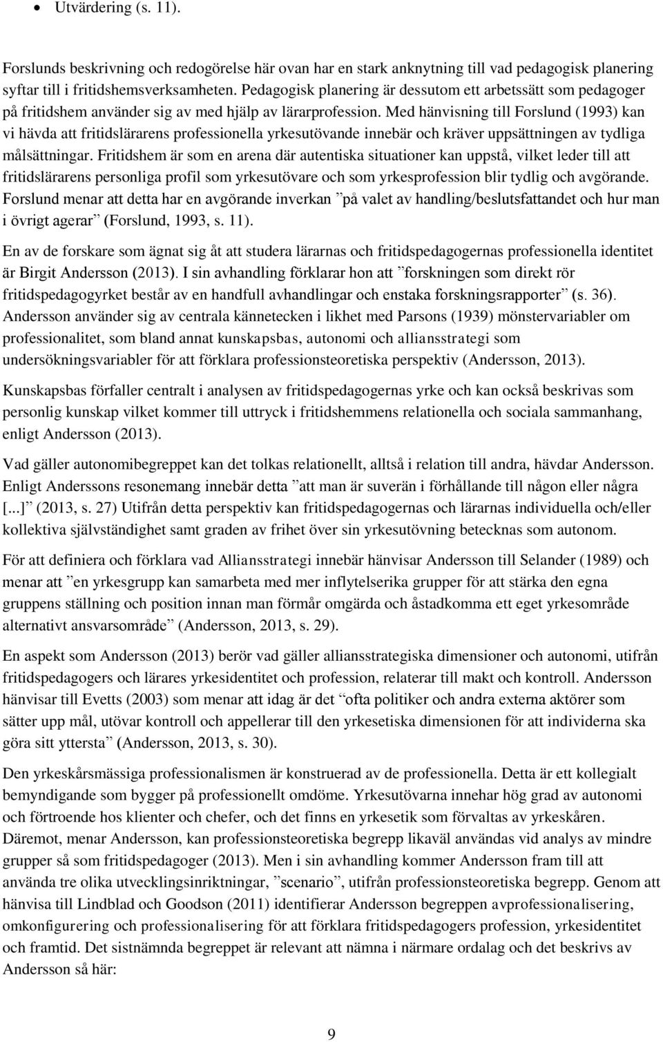 Med hänvisning till Forslund (1993) kan vi hävda att fritidslärarens professionella yrkesutövande innebär och kräver uppsättningen av tydliga målsättningar.