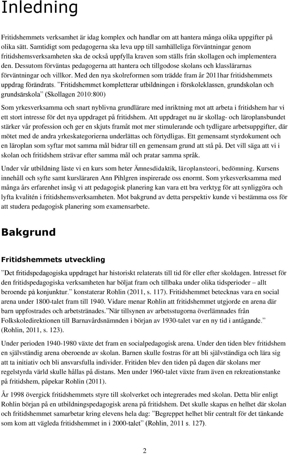 Dessutom förväntas pedagogerna att hantera och tillgodose skolans och klasslärarnas förväntningar och villkor. Med den nya skolreformen som trädde fram år 2011har fritidshemmets uppdrag förändrats.