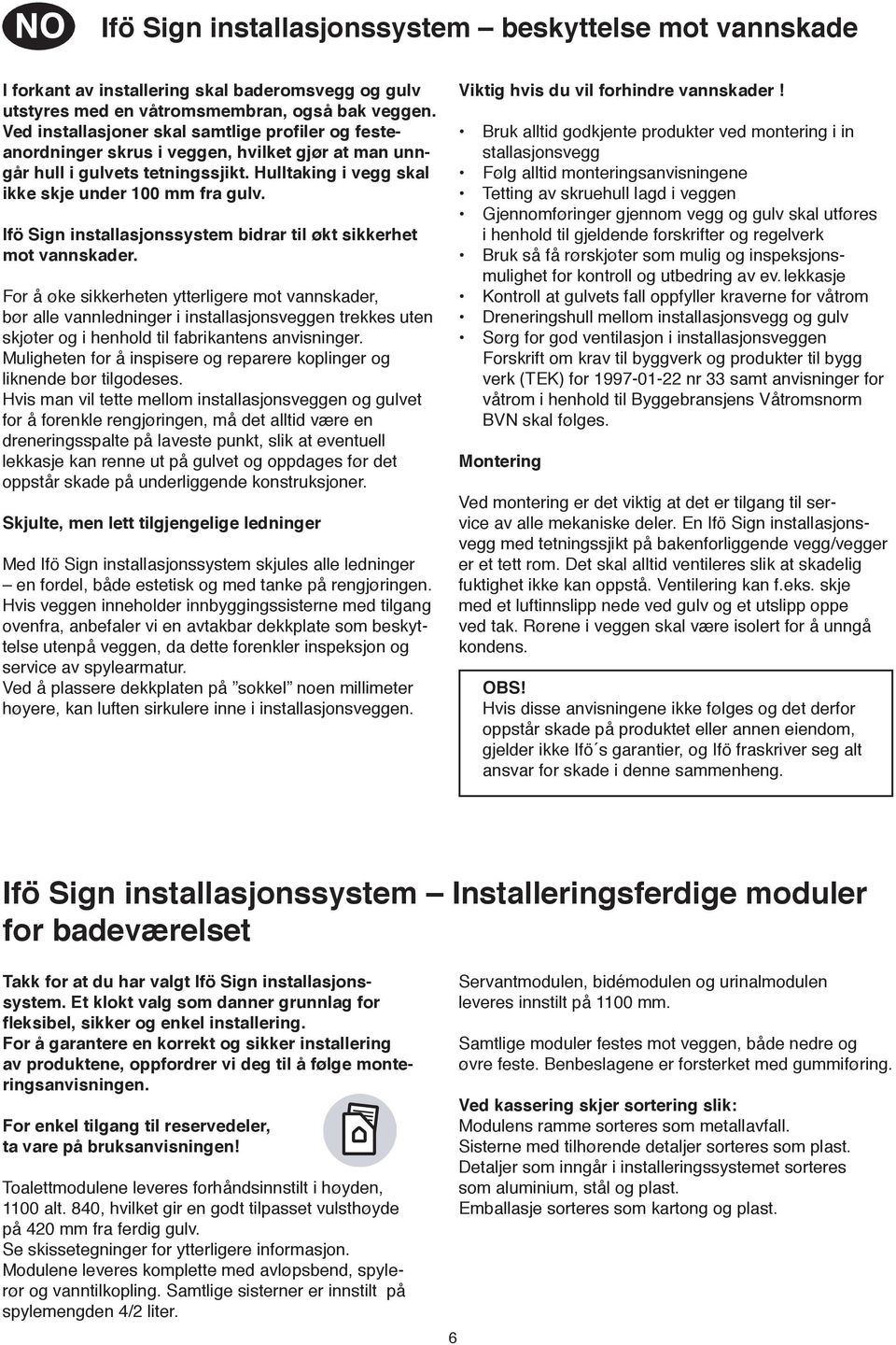 Ifö Sign installasjonssystem bidrar til økt sikkerhet mot vannskader.