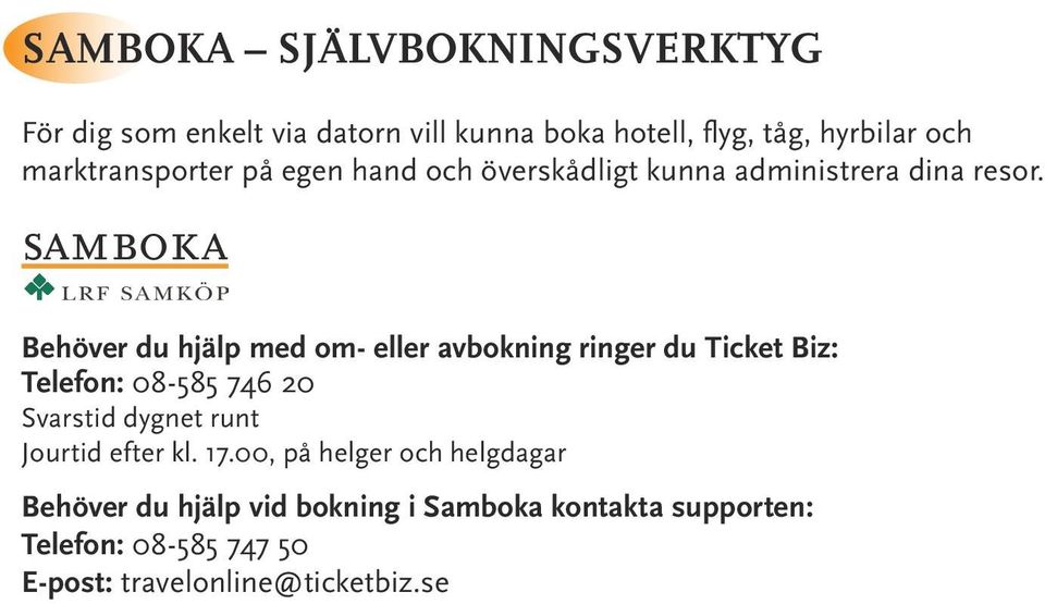 samboka Behöver du hjälp med om- eller avbokning ringer du Ticket Biz: Telefon: 08-585 746 20 Svarstid dygnet runt