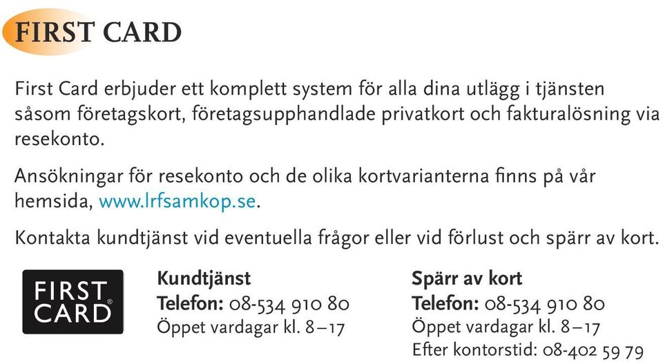 Ansökningar för resekonto och de olika kortvarianterna finns på vår hemsida, www.lrfsamkop.se. Kontakta kundtjänst vid eventuella frågor eller vid förlust och spärr av kort.