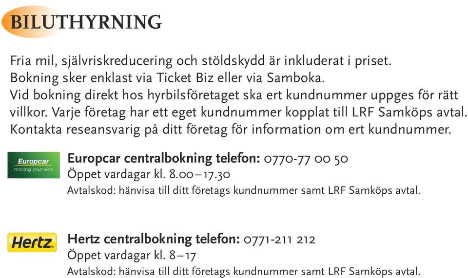 Kontakta reseansvarig på ditt företag för information om ert kundnummer. Europcar centralbokning telefon: 0770-77 00 50 Öppet vardagar kl. 8.00 17.